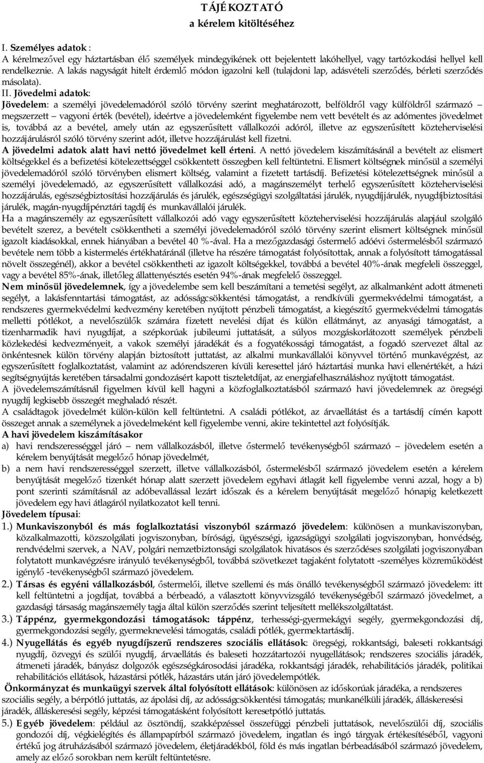 Jövedelmi adatok: Jövedelem: a személyi jövedelemadóról szóló törvény szerint meghatározott, belföldr l vagy külföldr l származó megszerzett vagyoni érték (bevétel), ideértve a jövedelemként