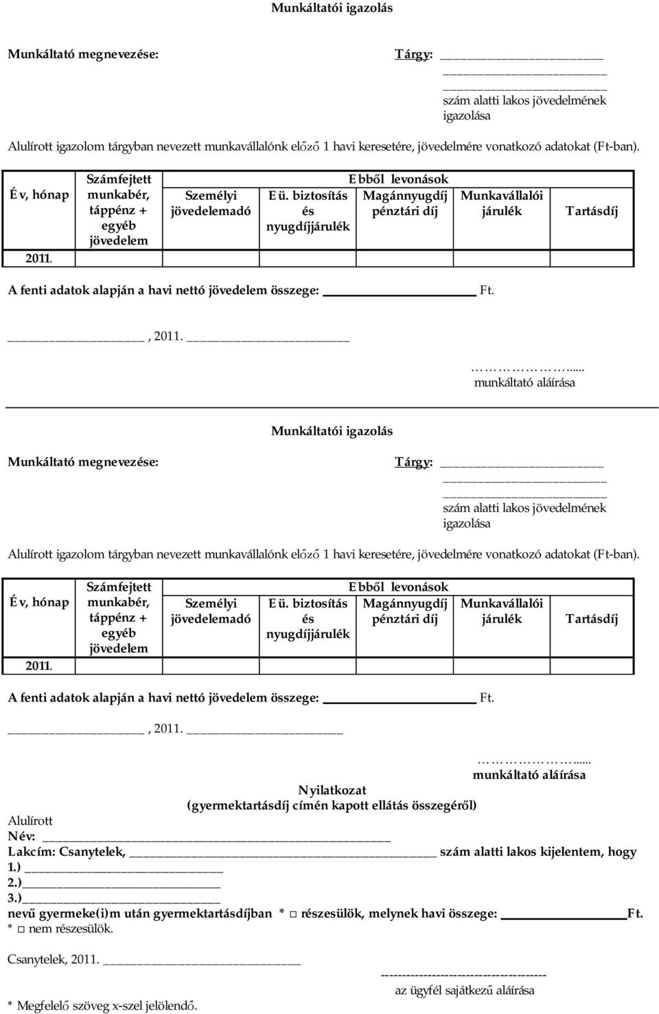 biztosítás Magánnyugdíj és pénztári díj nyugdíjjárulék Munkavállalói járulék Tartásdíj A fenti adatok alapján a havi nettó jövedelem összege: Ft., 2011.