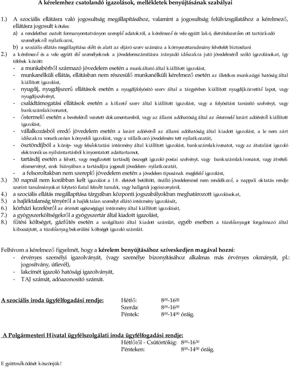 adatokról, a kérelmez és vele együtt lakó, életvitelszer en ott tartózkodó személyekr l nyilatkozni, b) a szociális ellátás megállapítása el tt és alatt az eljáró szerv számára a környezettanulmány