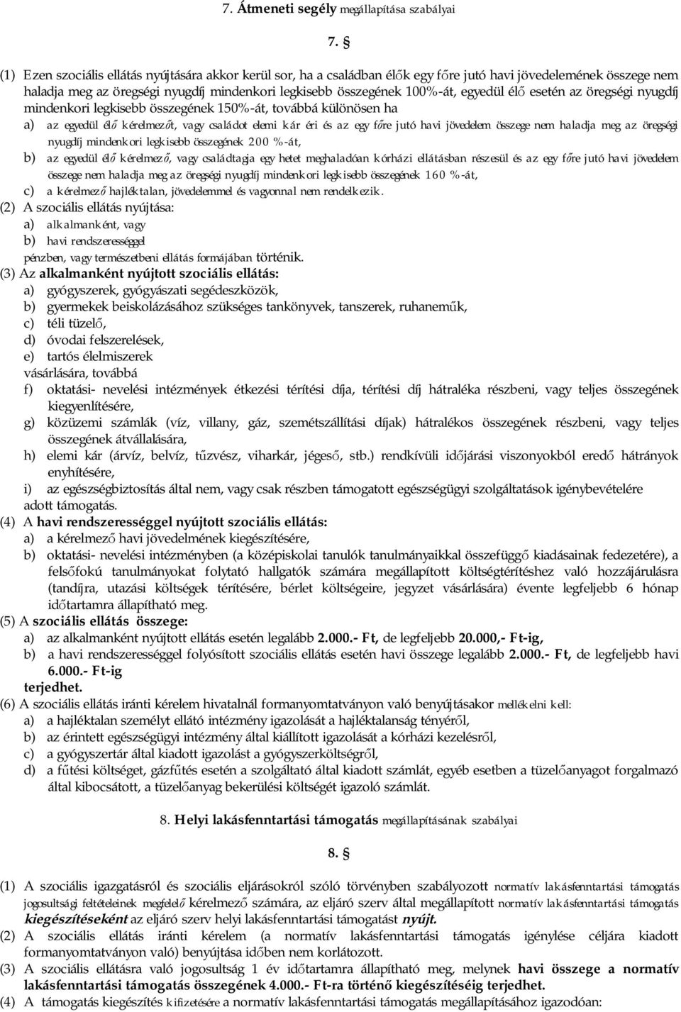 egyedül él esetén az öregségi nyugdíj mindenkori legkisebb összegének 150%-át, továbbá különösen ha a) az egyedül él kérelmez t, vagy családot elemi kár éri és az egy f re jutó havi jövedelem összege