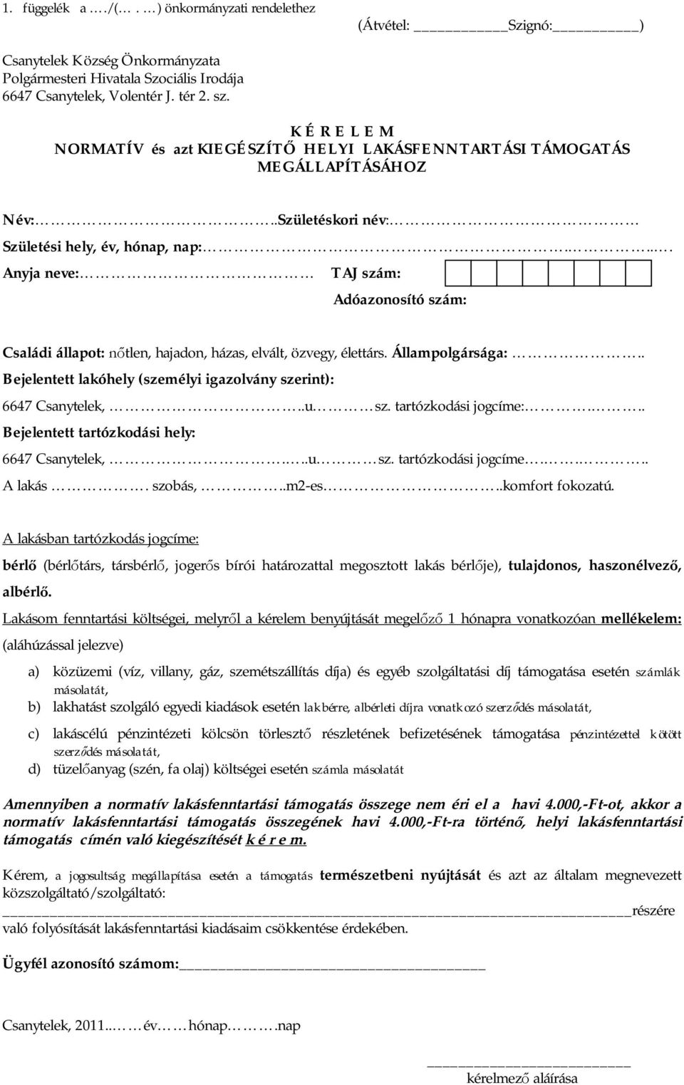 ... Anyja neve: TAJ szám: Adóazonosító szám: Családi állapot: tlen, hajadon, házas, elvált, özvegy, élettárs. Állampolgársága:.. Bejelentett lakóhely (személyi igazolvány szerint): 6647 Csanytelek,.