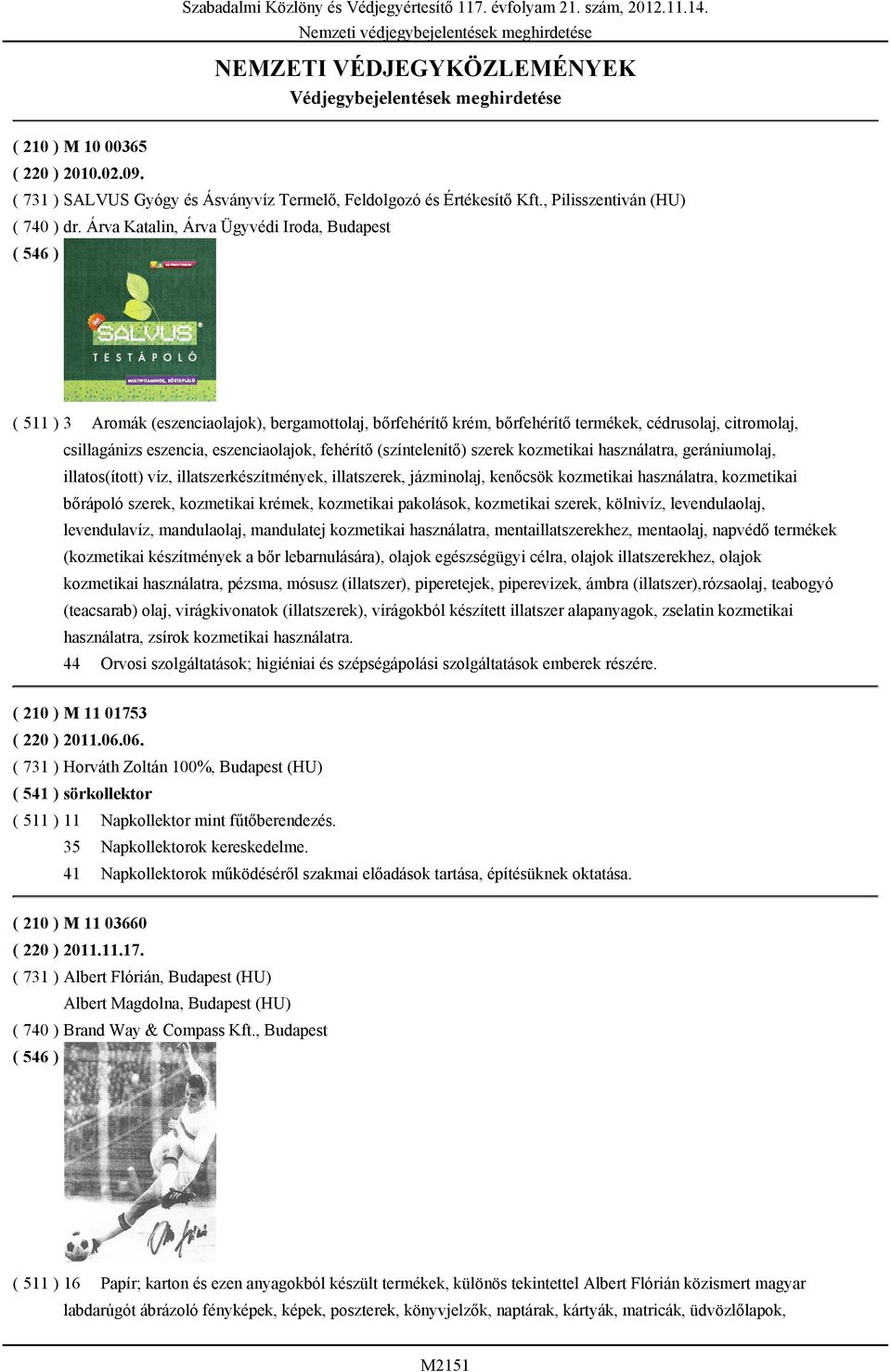 Árva Katalin, Árva Ügyvédi Iroda, Budapest ( 511 ) 3 Aromák (eszenciaolajok), bergamottolaj, bőrfehérítő krém, bőrfehérítő termékek, cédrusolaj, citromolaj, csillagánizs eszencia, eszenciaolajok,