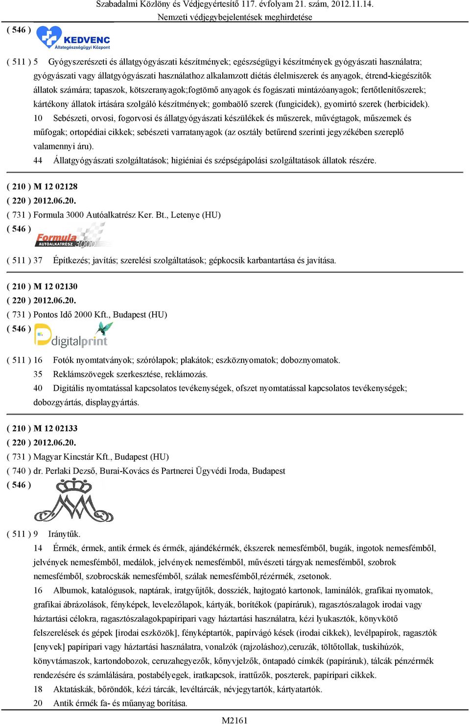 anyagok, étrend-kiegészítők állatok számára; tapaszok, kötszeranyagok;fogtömő anyagok és fogászati mintázóanyagok; fertőtlenítőszerek; kártékony állatok irtására szolgáló készítmények; gombaölő