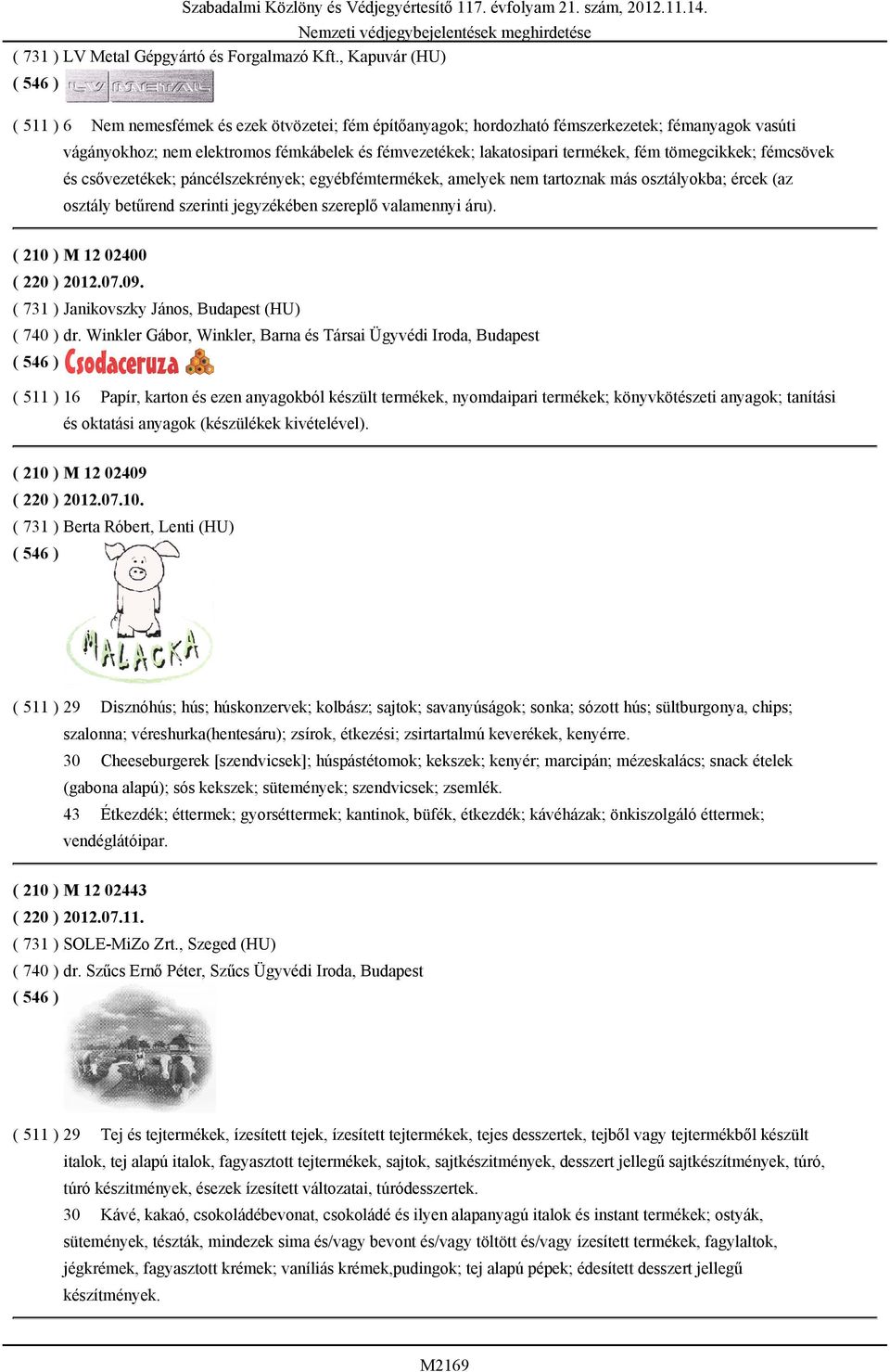 tömegcikkek; fémcsövek és csővezetékek; páncélszekrények; egyébfémtermékek, amelyek nem tartoznak más osztályokba; ércek (az osztály betűrend szerinti jegyzékében szereplő valamennyi áru).