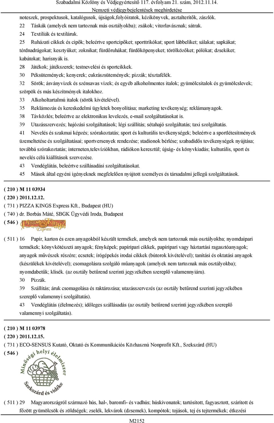 25 Ruházati cikkek és cipők; beleértve sportcipőket; sporttrikókat; sport lábbeliket; sálakat; sapkákat; térdnadrágokat; kesztyűket; zoknikat; fürdőruhákat; fürdőköpenyeket; törölközőket; pólókat;