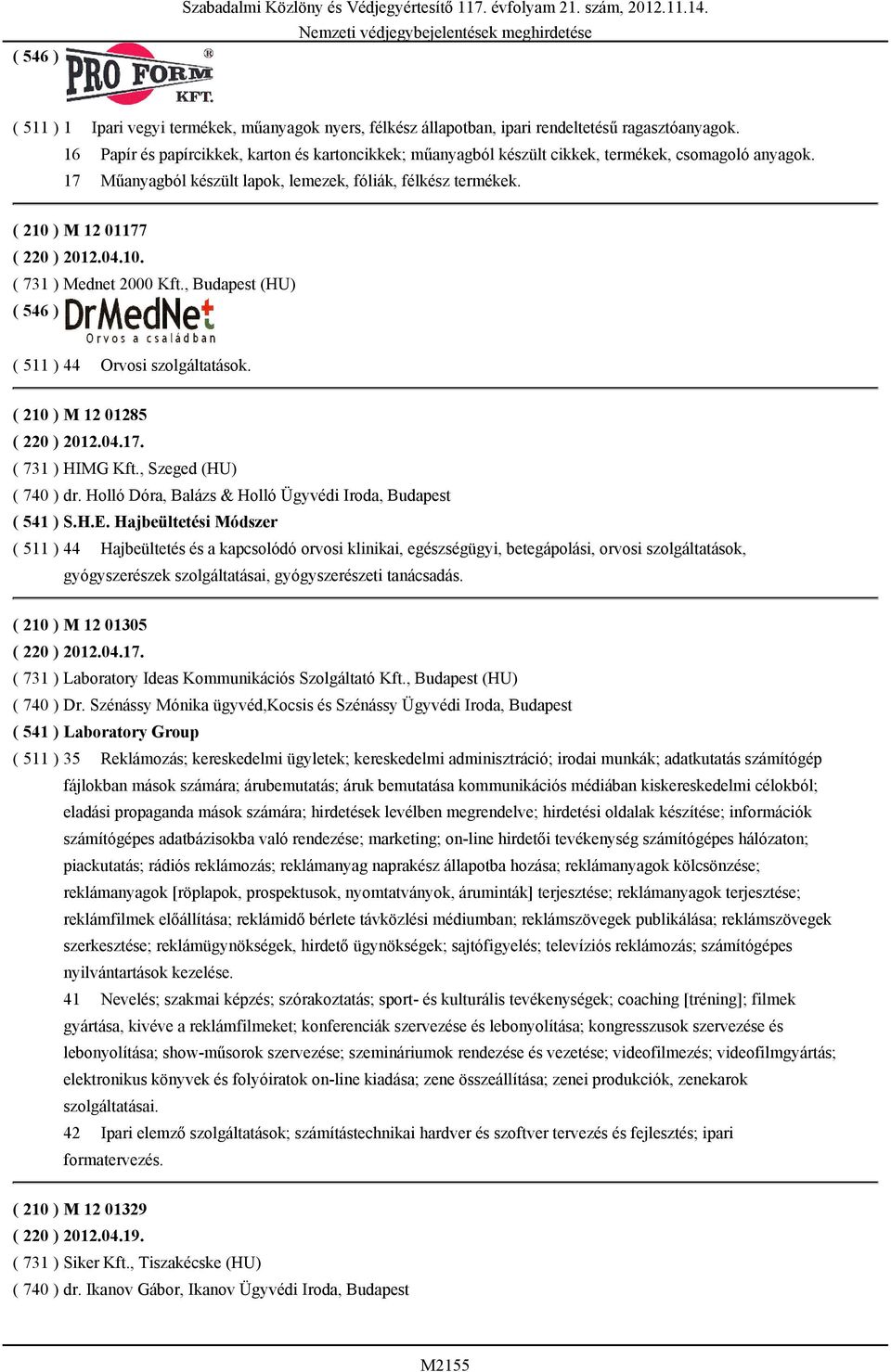 ( 210 ) M 12 01177 ( 220 ) 2012.04.10. ( 731 ) Mednet 2000 Kft., Budapest (HU) ( 511 ) 44 Orvosi szolgáltatások. ( 210 ) M 12 01285 ( 220 ) 2012.04.17. ( 731 ) HIMG Kft., Szeged (HU) ( 740 ) dr.