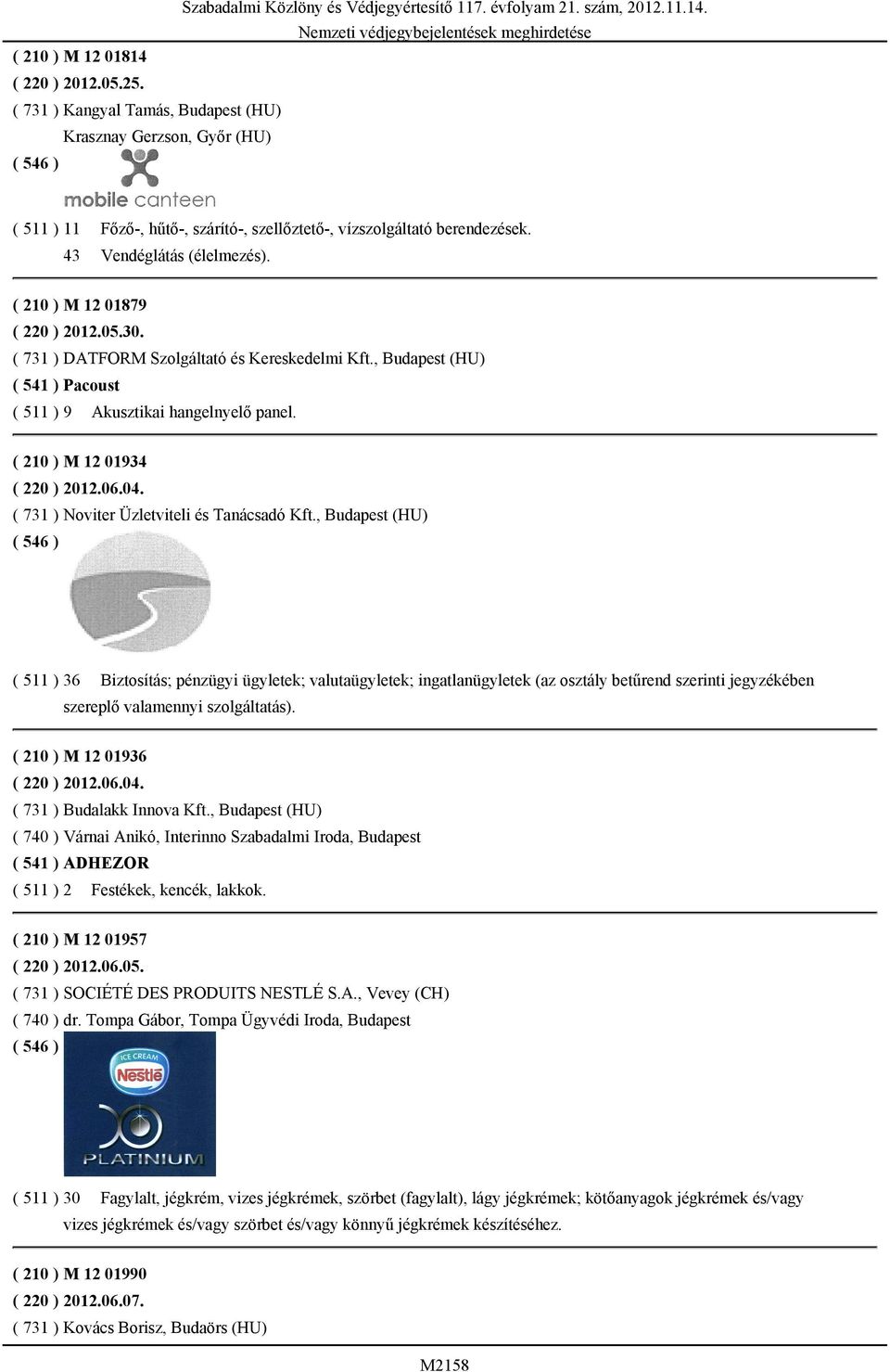 ( 210 ) M 12 01934 ( 220 ) 2012.06.04. ( 731 ) Noviter Üzletviteli és Tanácsadó Kft.