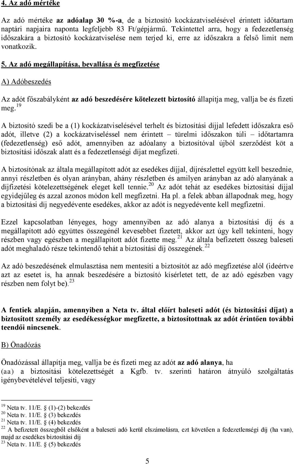 Az adó megállapítása, bevallása és megfizetése A) Adóbeszedés Az adót főszabályként az adó beszedésére kötelezett biztosító állapítja meg, vallja be és fizeti meg.