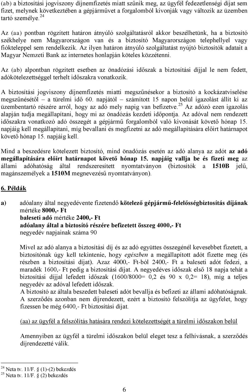 24 Az (aa) pontban rögzített határon átnyúló szolgáltatásról akkor beszélhetünk, ha a biztosító székhelye nem Magyarországon van és a biztosító Magyarországon telephellyel vagy fiókteleppel sem