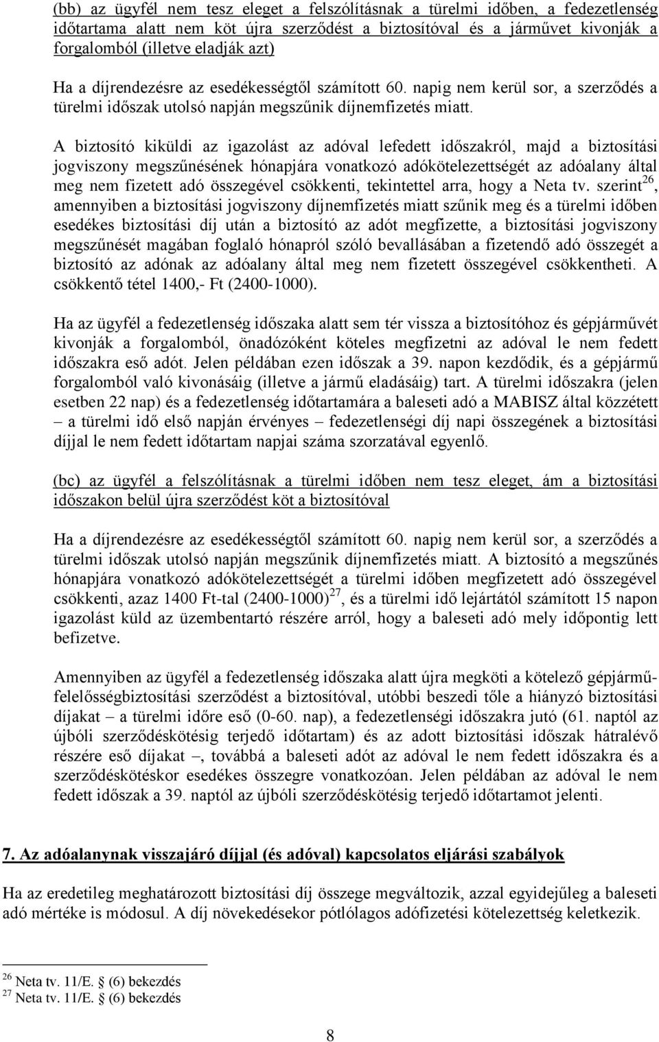 A biztosító kiküldi az igazolást az adóval lefedett időszakról, majd a biztosítási jogviszony megszűnésének hónapjára vonatkozó adókötelezettségét az adóalany által meg nem fizetett adó összegével