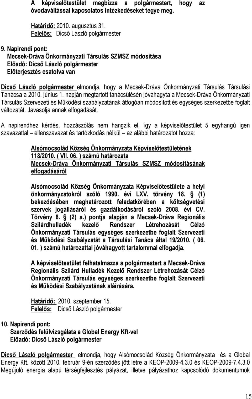 június 1. napján megtartott tanácsülésén jóváhagyta a Mecsek-Dráva Önkormányzati Társulás Szervezeti és Működési szabályzatának átfogóan módosított és egységes szerkezetbe foglalt változatát.