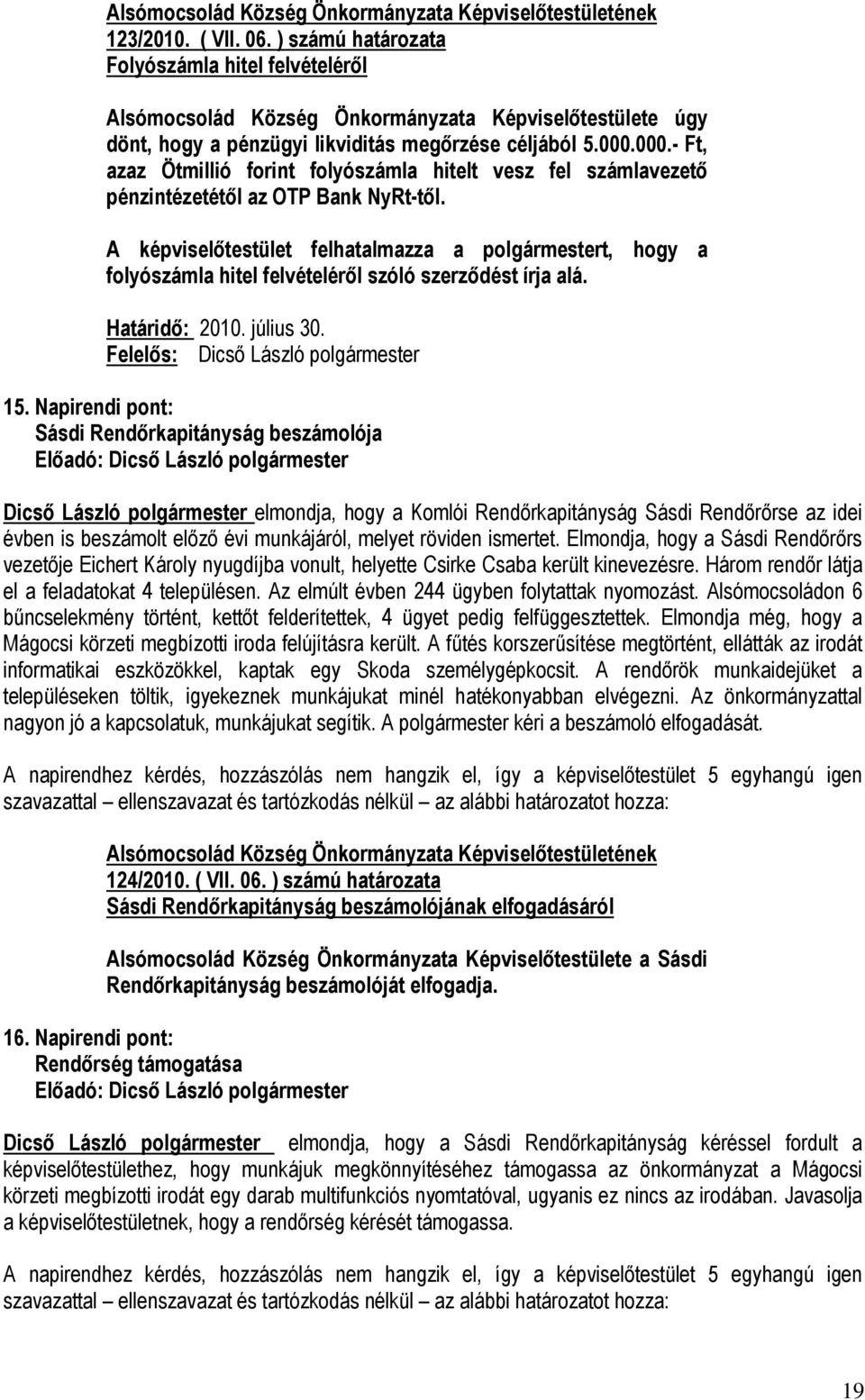 A képviselőtestület felhatalmazza a polgármestert, hogy a folyószámla hitel felvételéről szóló szerződést írja alá. Határidő: 2010. július 30. 15.