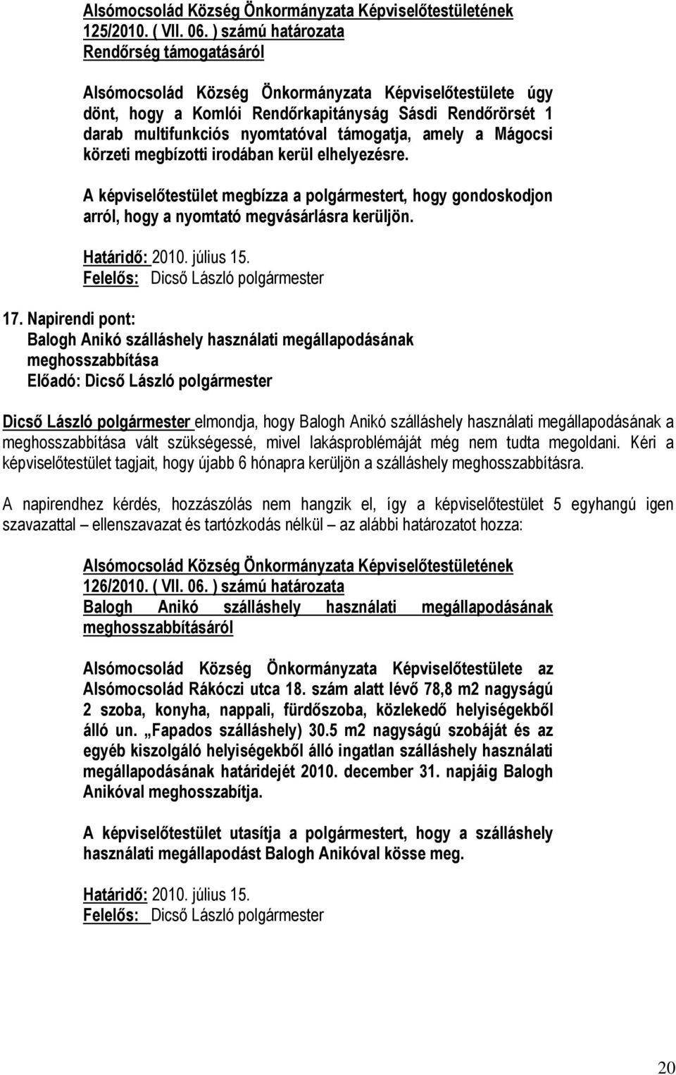 elhelyezésre. A képviselőtestület megbízza a polgármestert, hogy gondoskodjon arról, hogy a nyomtató megvásárlásra kerüljön. Határidő: 2010. július 15. 17.