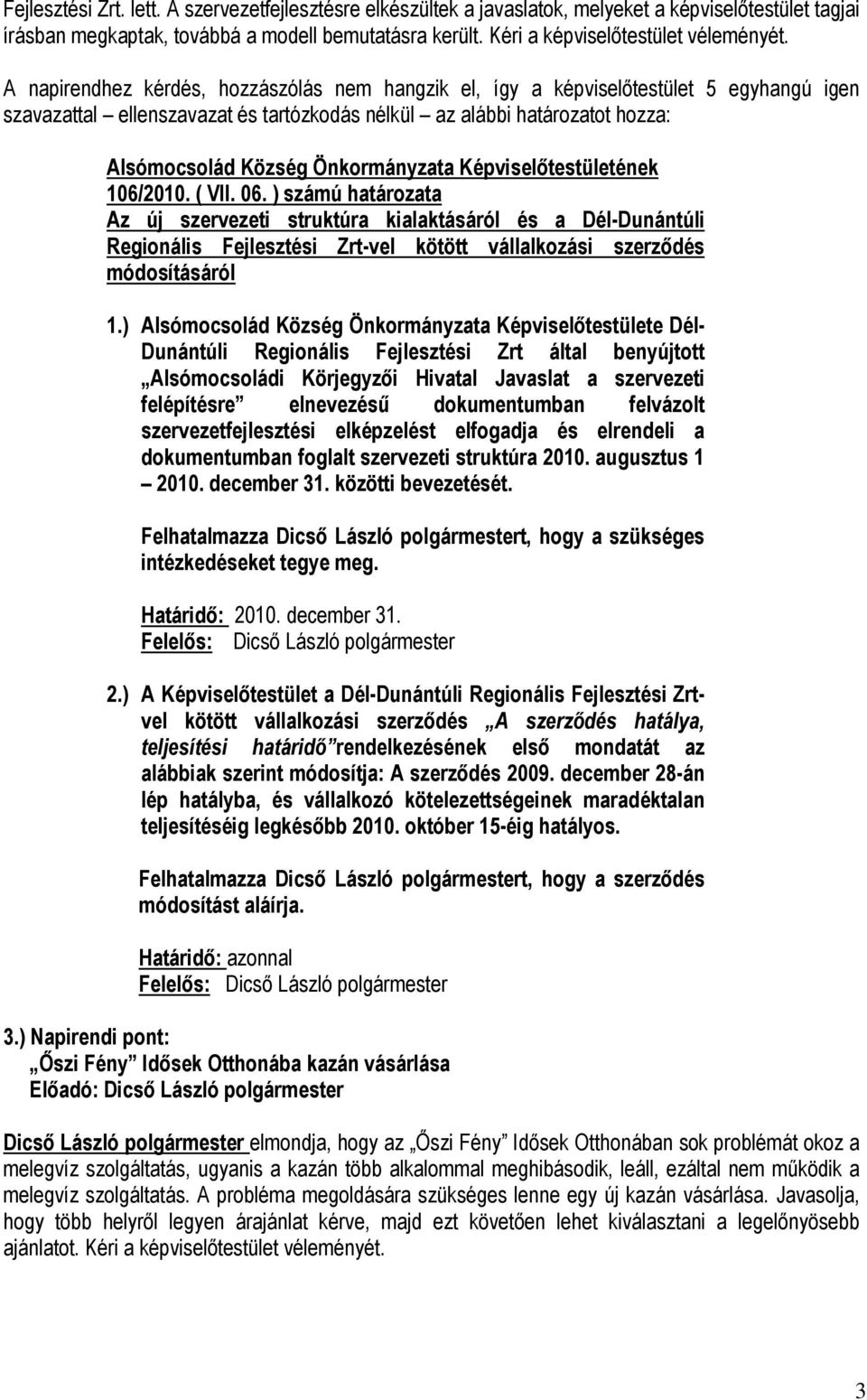 ) számú határozata Az új szervezeti struktúra kialaktásáról és a Dél-Dunántúli Regionális Fejlesztési Zrt-vel kötött vállalkozási szerződés módosításáról 1.