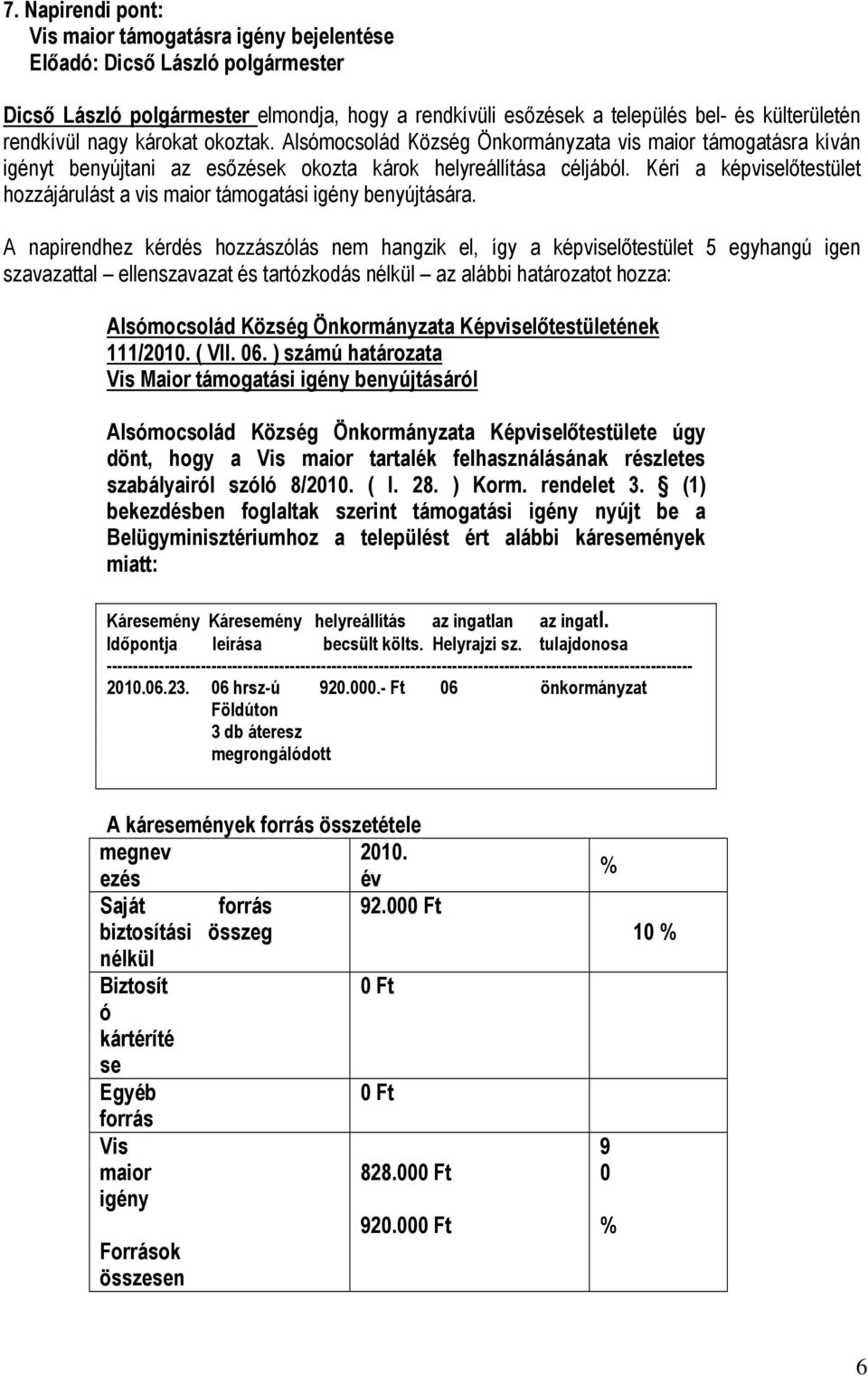 Kéri a képviselőtestület hozzájárulást a vis maior támogatási igény benyújtására. A napirendhez kérdés hozzászólás nem hangzik el, így a képviselőtestület 5 egyhangú igen 111/2010. ( VII. 06.