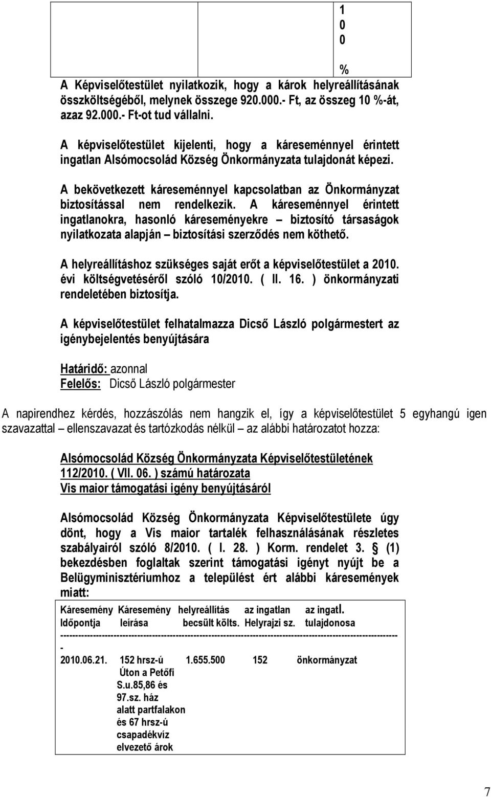 A bekövetkezett káreseménnyel kapcsolatban az Önkormányzat biztosítással nem rendelkezik.