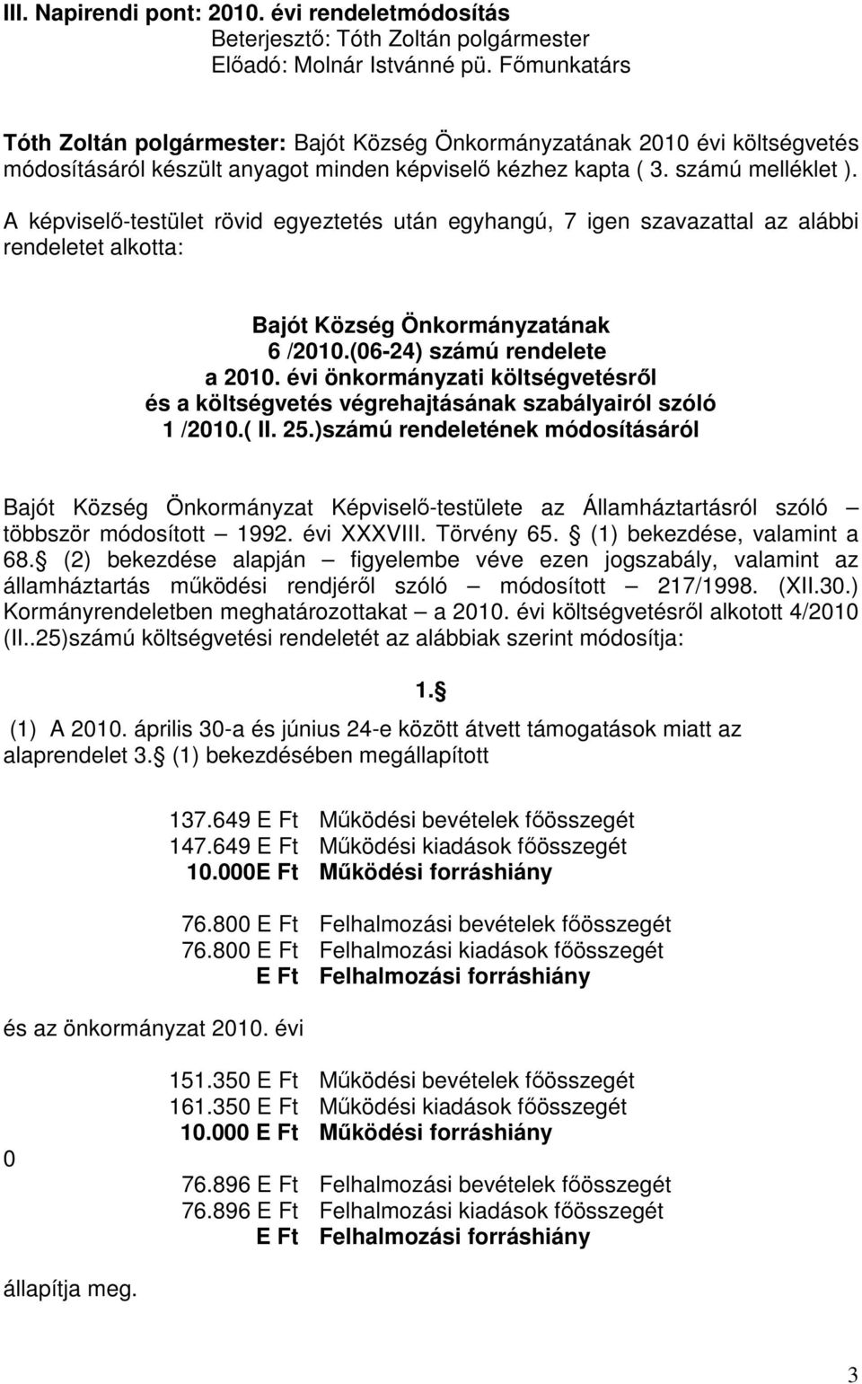 A képviselő-testület rövid egyeztetés után egyhangú, 7 igen szavazattal az alábbi rendeletet alkotta: Bajót Község Önkormányzatának 6 /2010.(06-24) számú rendelete a 2010.