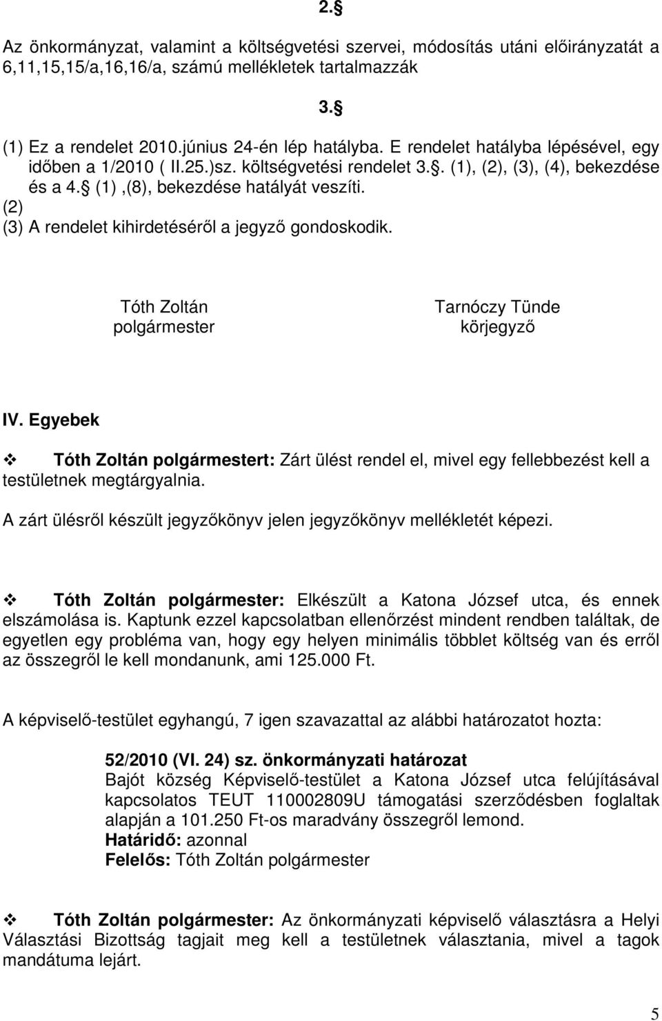 (2) (3) A rendelet kihirdetéséről a jegyző gondoskodik. Tóth Zoltán polgármester Tarnóczy Tünde körjegyző IV.