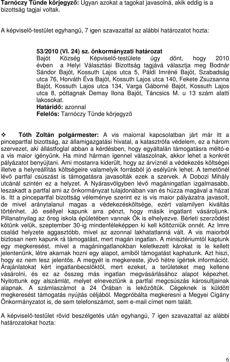 Szabadság utca 76, Horváth Éva Bajót, Kossuth Lajos utca 140, Fekete Zsuzsanna Bajót, Kossuth Lajos utca 134, Varga Gáborné Bajót, Kossuth Lajos utca 8, póttagnak Demay Ilona Bajót, Táncsics M.