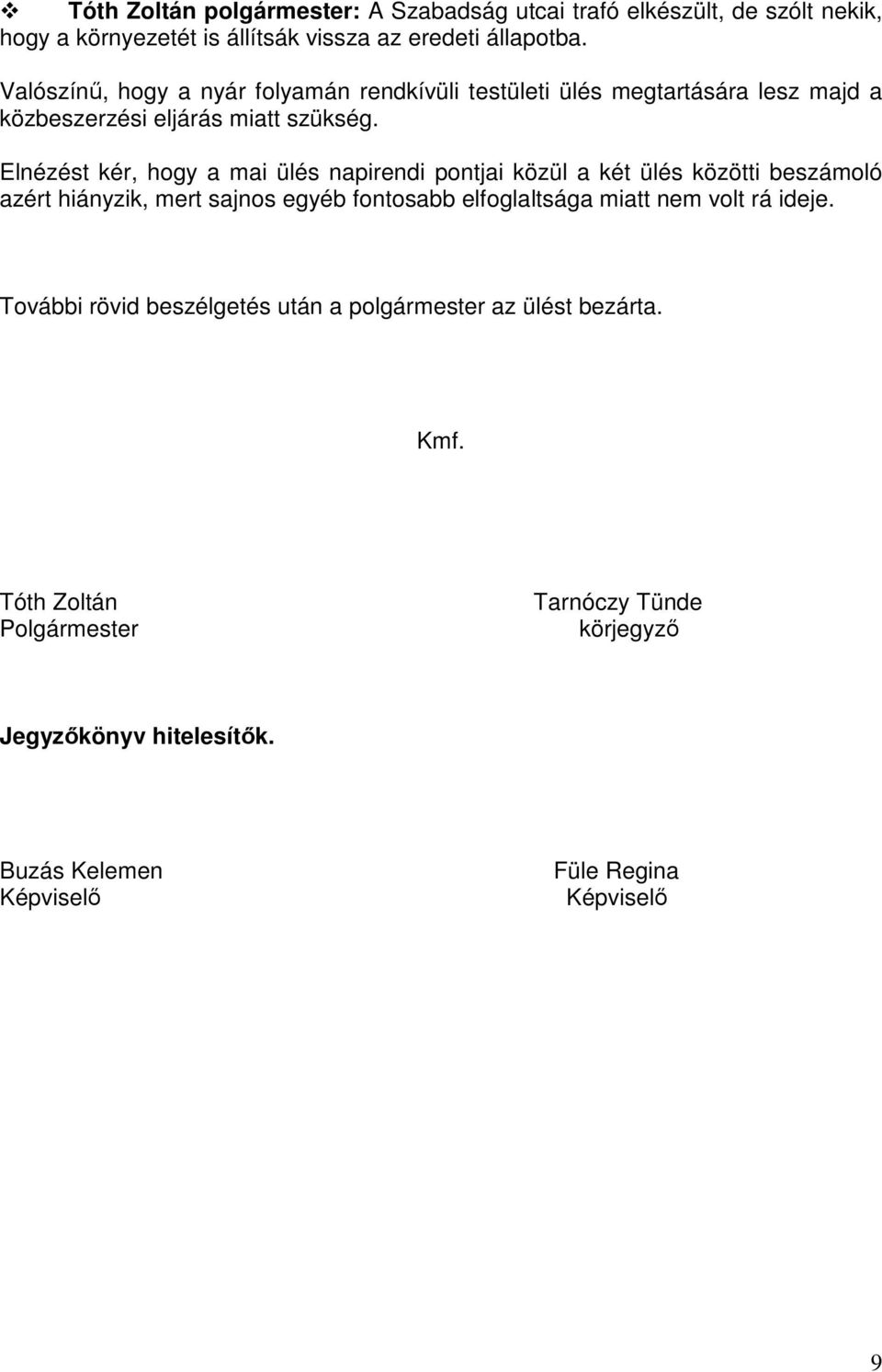 Elnézést kér, hogy a mai ülés napirendi pontjai közül a két ülés közötti beszámoló azért hiányzik, mert sajnos egyéb fontosabb elfoglaltsága miatt nem