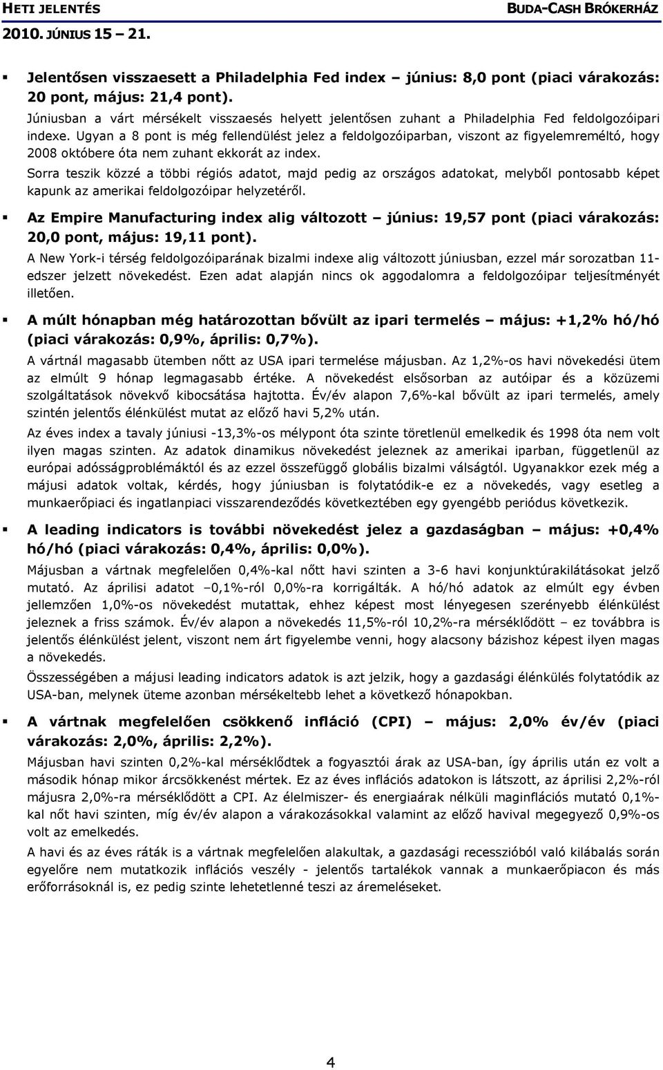 Ugyan a 8 pont is még fellendülést jelez a feldolgozóiparban, viszont az figyelemreméltó, hogy 2008 októbere óta nem zuhant ekkorát az index.