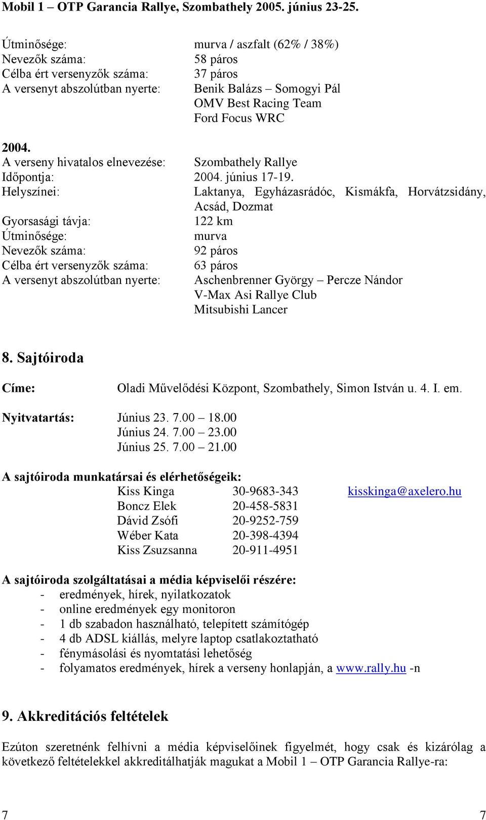 Helyszínei: Laktanya, Egyházasrádóc, Kismákfa, Horvátzsidány, Acsád, Dozmat Gyorsasági távja: 122 km Útminősége: murva Nevezők száma: 92 páros Célba ért versenyzők száma: 63 páros A versenyt