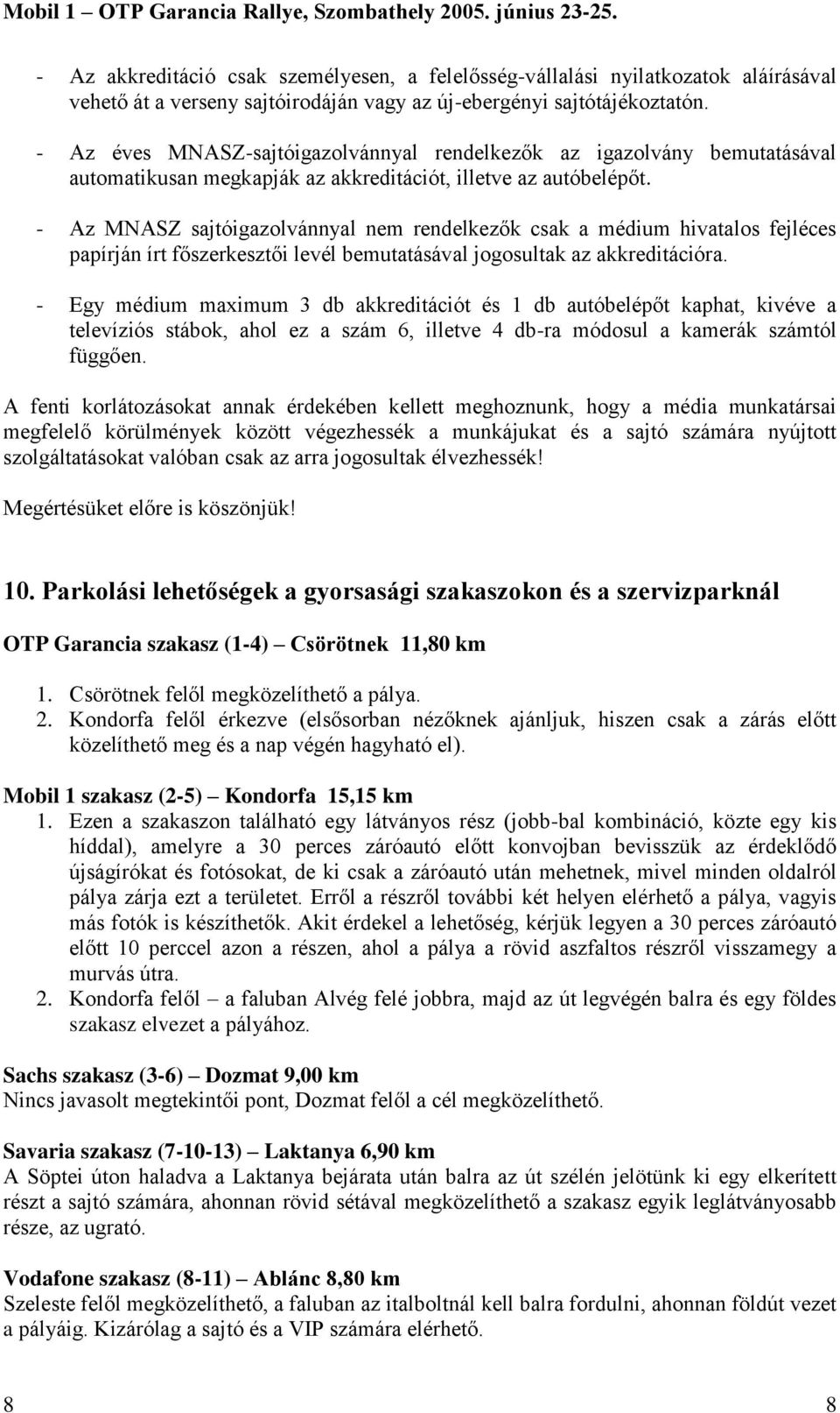 - Az MNASZ sajtóigazolvánnyal nem rendelkezők csak a médium hivatalos fejléces papírján írt főszerkesztői levél bemutatásával jogosultak az akkreditációra.