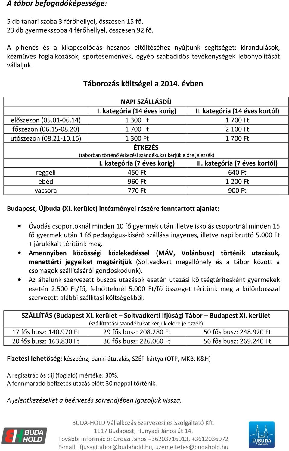 Táborozás költségei a 2014. évben NAPI SZÁLLÁSDÍJ I. kategória (14 éves korig) II. kategória (14 éves kortól) előszezon (05.01-06.14) 1300 Ft 1700 Ft főszezon (06.15-08.