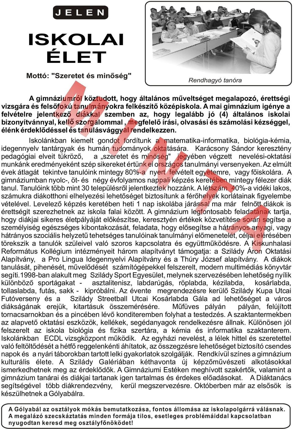 érdeklõdéssel és tanulásvággyal rendelkezzen. Iskolánkban kiemelt gondot fordítunk a matematika-informatika, biológia-kémia, idegennyelv tantárgyak és humán tudományok oktatására.