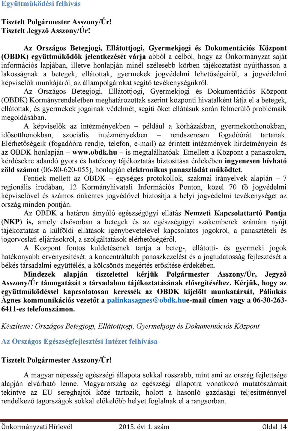 minél szélesebb körben tájékoztatást nyújthasson a lakosságnak a betegek, ellátottak, gyermekek jogvédelmi lehetőségeiről, a jogvédelmi képviselők munkájáról, az állampolgárokat segítő