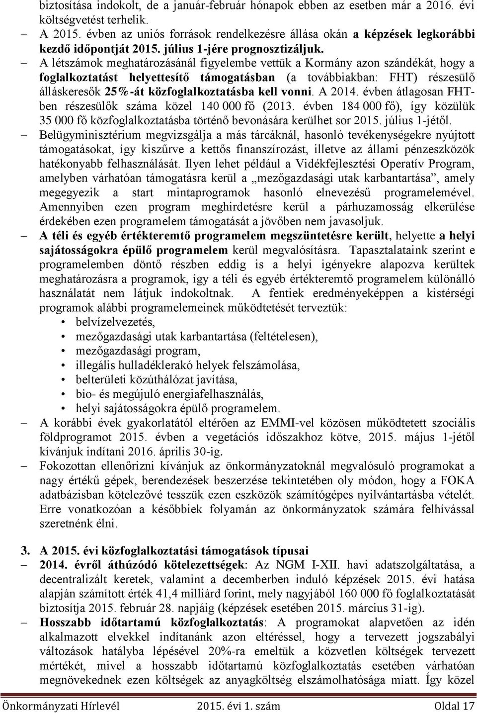 A létszámok meghatározásánál figyelembe vettük a Kormány azon szándékát, hogy a foglalkoztatást helyettesítő támogatásban (a továbbiakban: FHT) részesülő álláskeresők 25%-át közfoglalkoztatásba kell