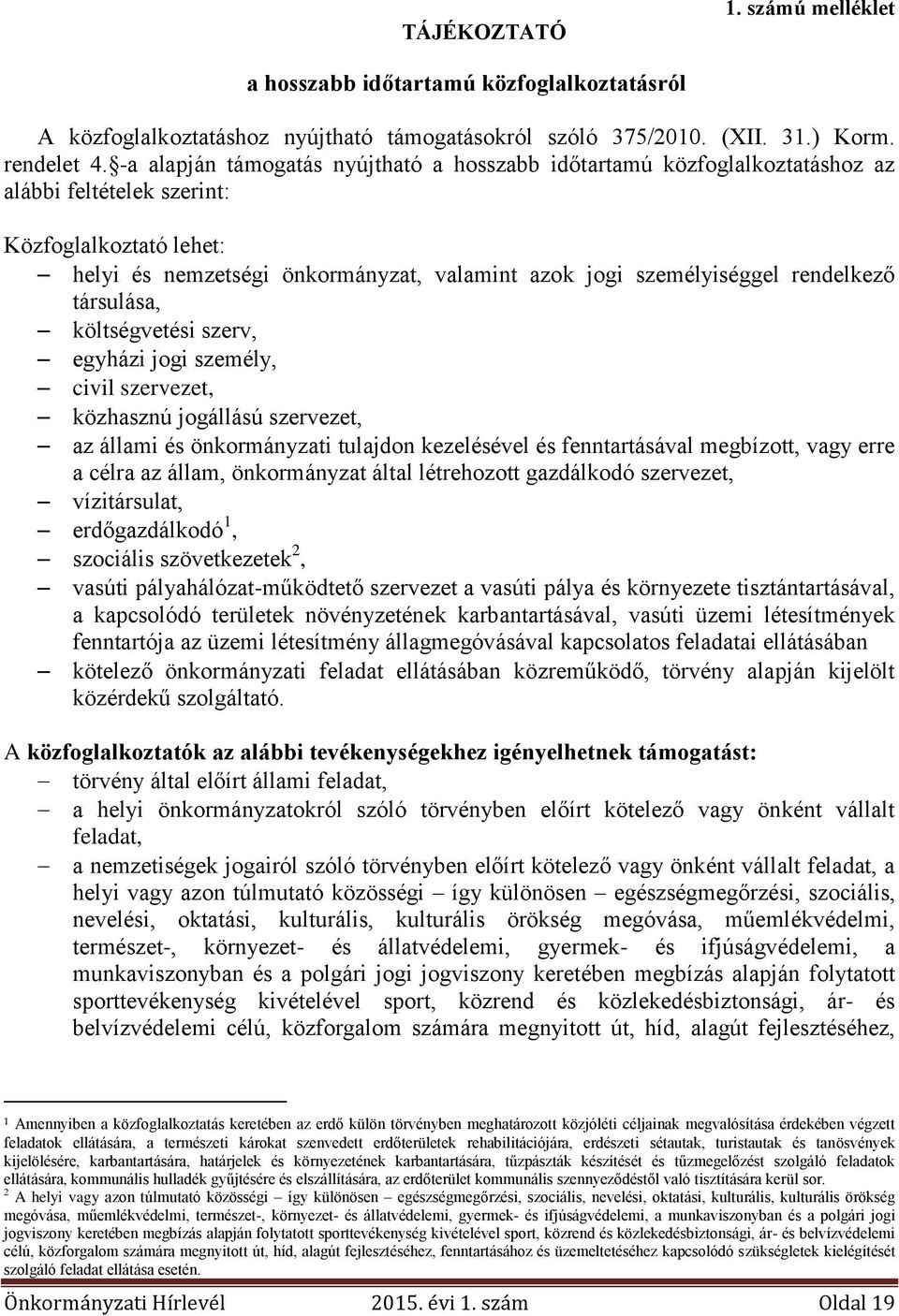 rendelkező társulása, költségvetési szerv, egyházi jogi személy, civil szervezet, közhasznú jogállású szervezet, az állami és önkormányzati tulajdon kezelésével és fenntartásával megbízott, vagy erre