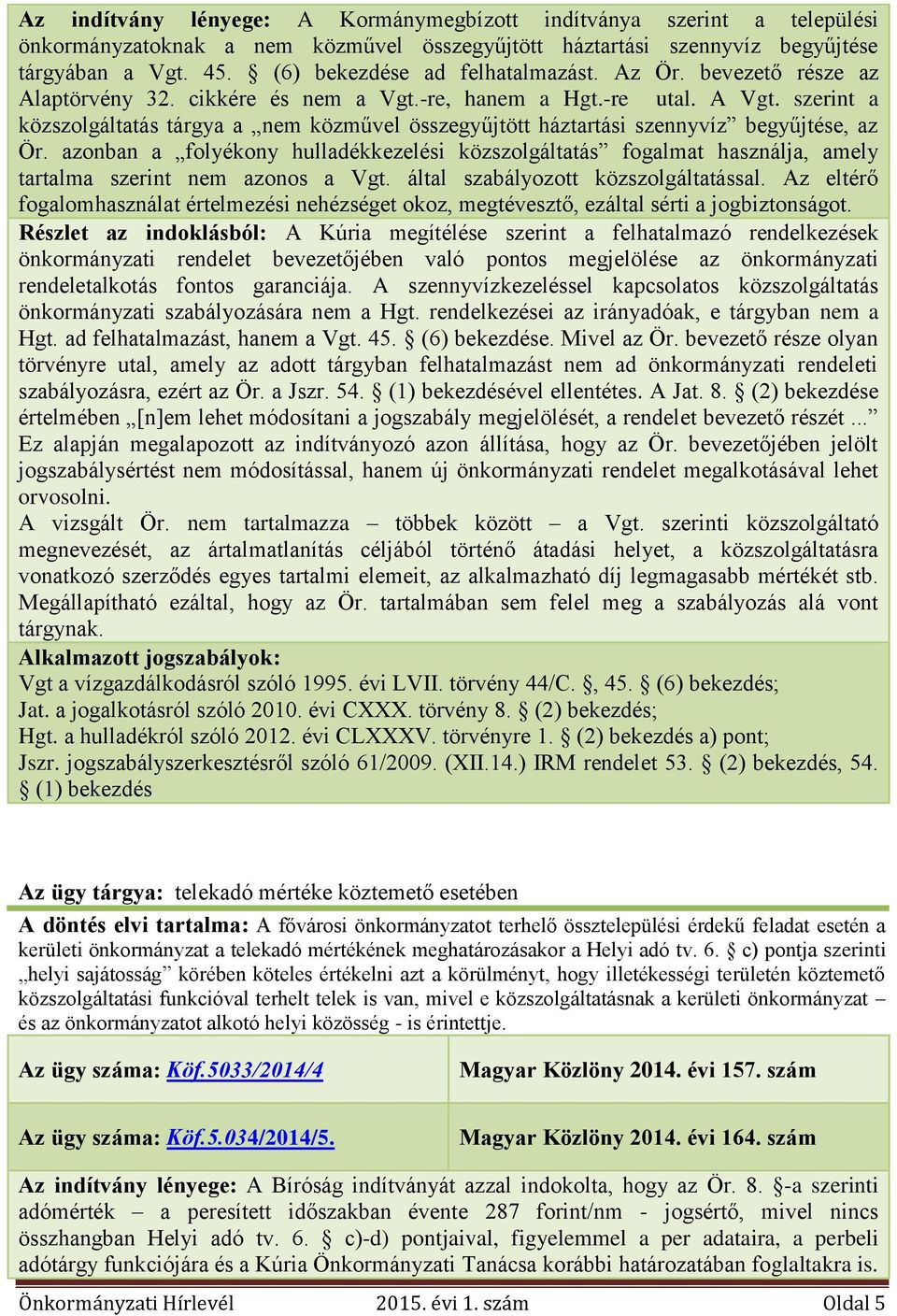 szerint a közszolgáltatás tárgya a nem közművel összegyűjtött háztartási szennyvíz begyűjtése, az Ör.