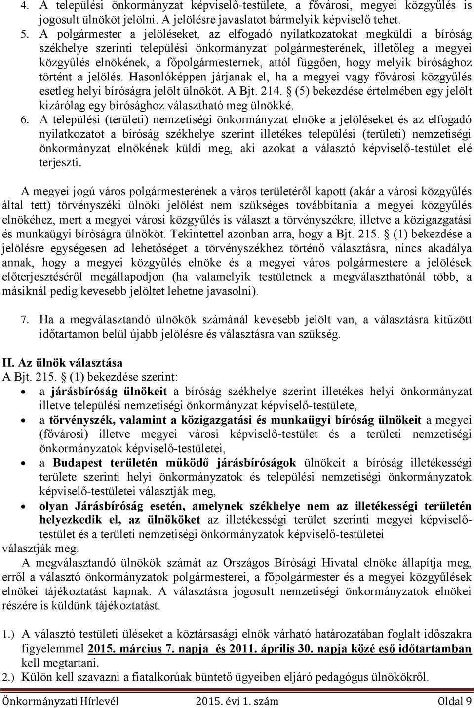 attól függően, hogy melyik bírósághoz történt a jelölés. Hasonlóképpen járjanak el, ha a megyei vagy fővárosi közgyűlés esetleg helyi bíróságra jelölt ülnököt. A Bjt. 214.