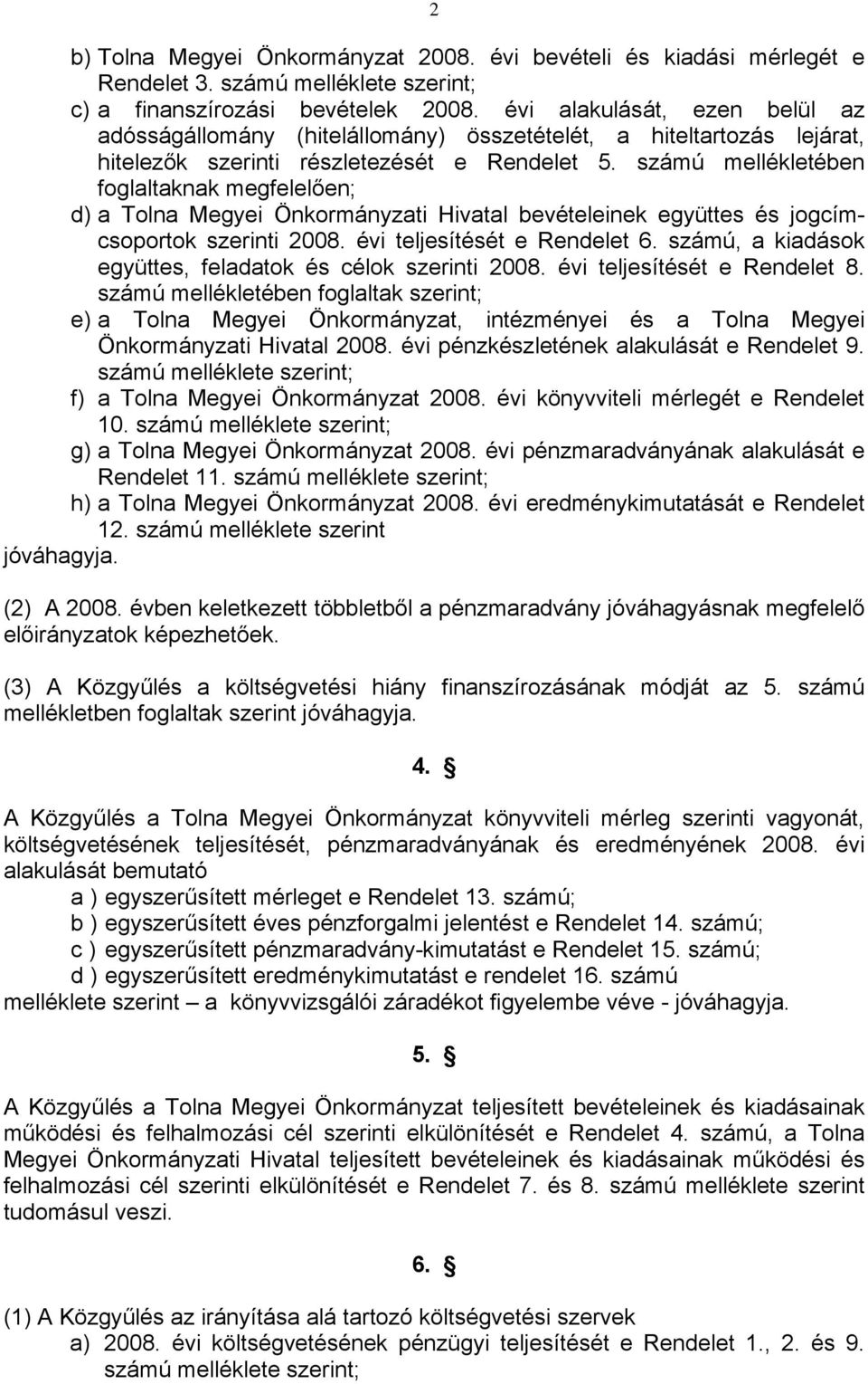 számú mellékletében foglaltaknak megfelelően; d) a Tolna Megyei Önkormányzati Hivatal bevételeinek együttes és jogcímcsoportok szerinti 2008. évi teljesítését e Rendelet 6.