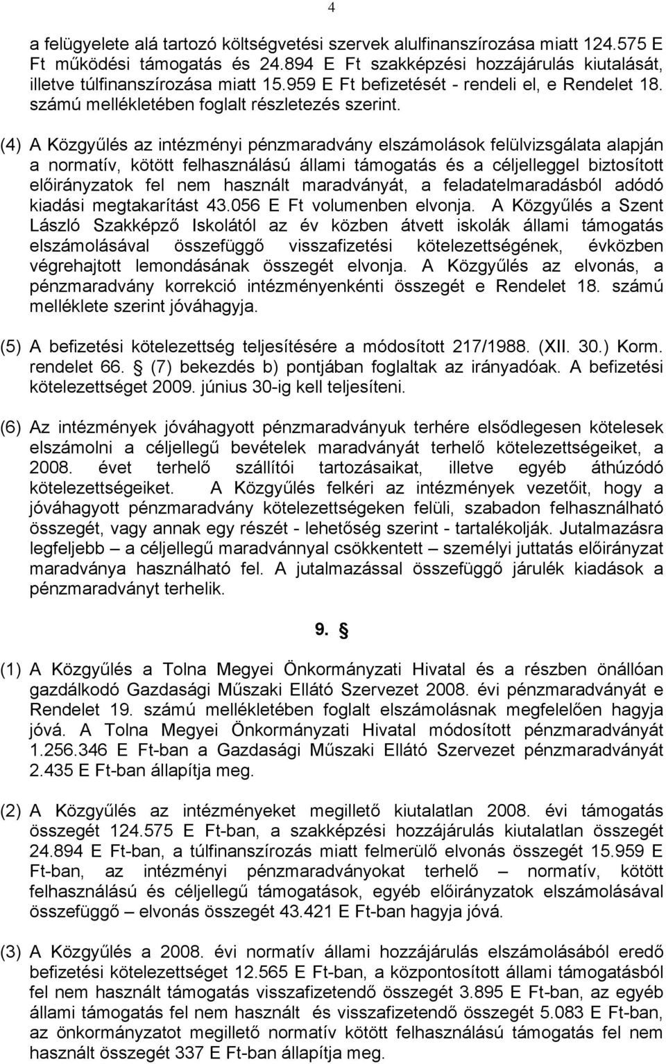 (4) A Közgyűlés az intézményi pénzmaradvány elszámolások felülvizsgálata alapján a normatív, kötött felhasználású állami támogatás és a céljelleggel biztosított előirányzatok fel nem használt