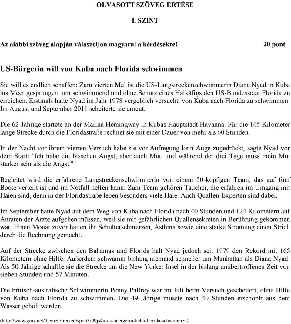 ohne Schutz eines Haikäfigs den US-Bundesstaat Florida zu erreichen. Erstmals hatte Nyad im Jahr 1978 vergeblich versucht, von Kuba nach Florida zu schwimmen.