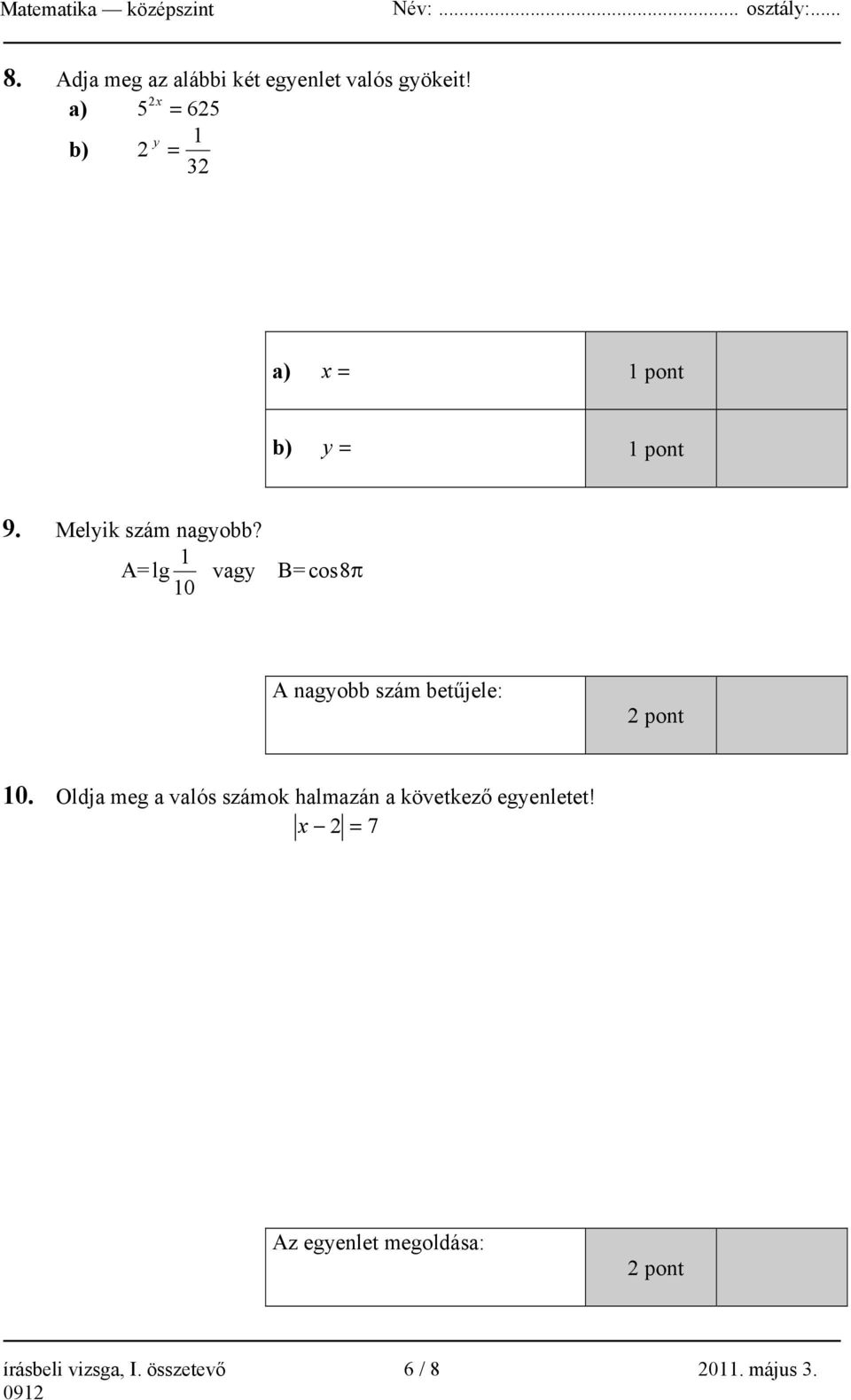 1 A= lg vagy B= cos 8π 10 A nagyobb szám betűjele: 10.