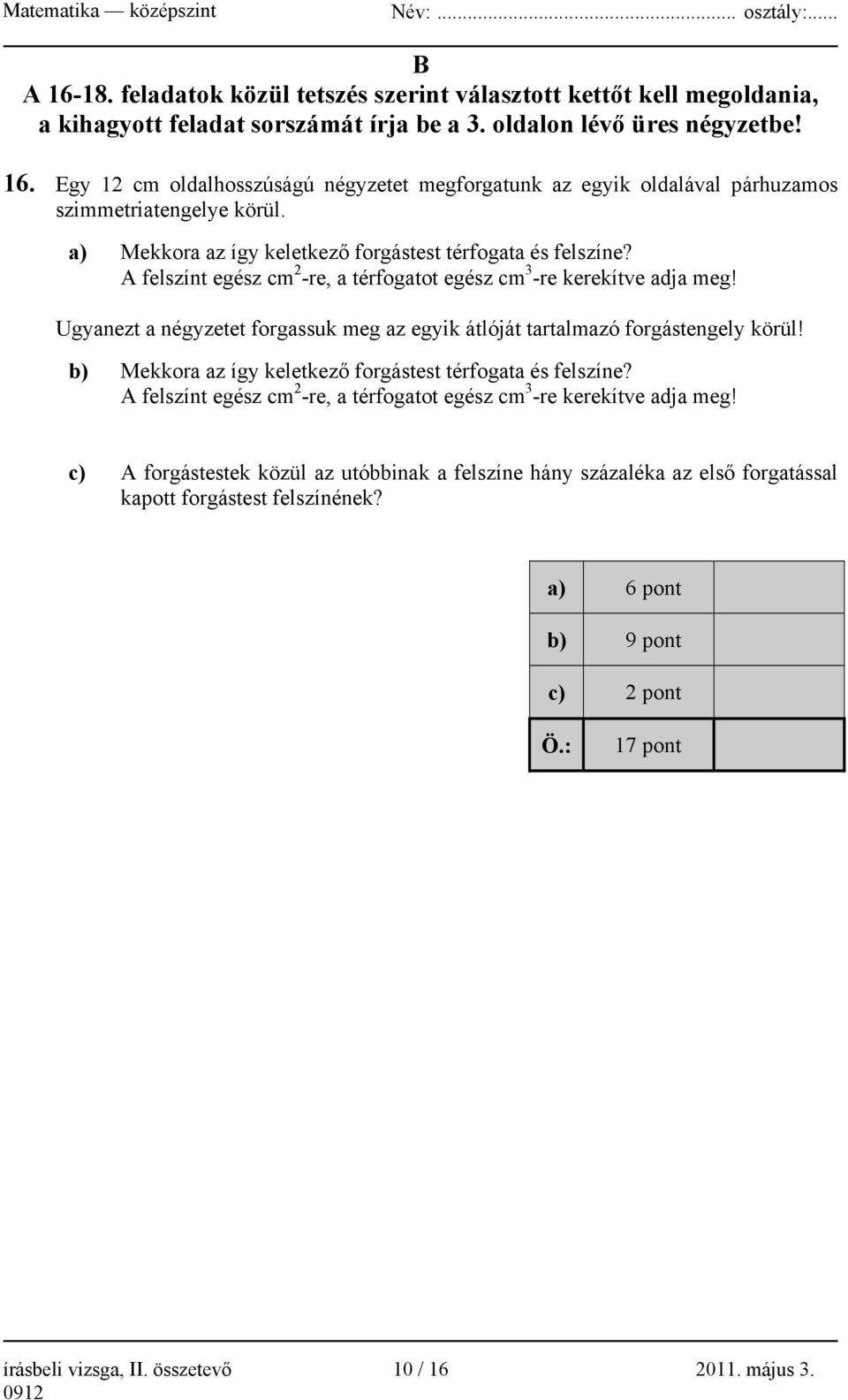 Ugyanezt a négyzetet forgassuk meg az egyik átlóját tartalmazó forgástengely körül! b) Mekkora az így keletkező forgástest térfogata és felszíne?