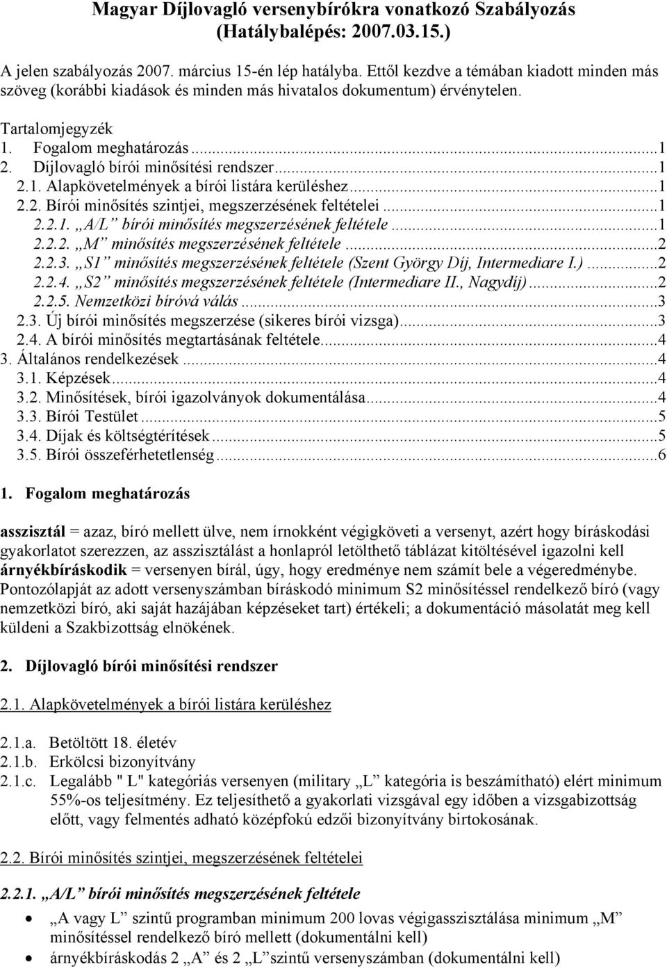 ..1 2.1. Alapkövetelmények a bírói listára kerüléshez...1 2.2. Bírói minősítés szintjei, megszerzésének feltételei...1 2.2.1. A/L bírói minősítés megszerzésének feltétele...1 2.2.2. M minősítés megszerzésének feltétele.