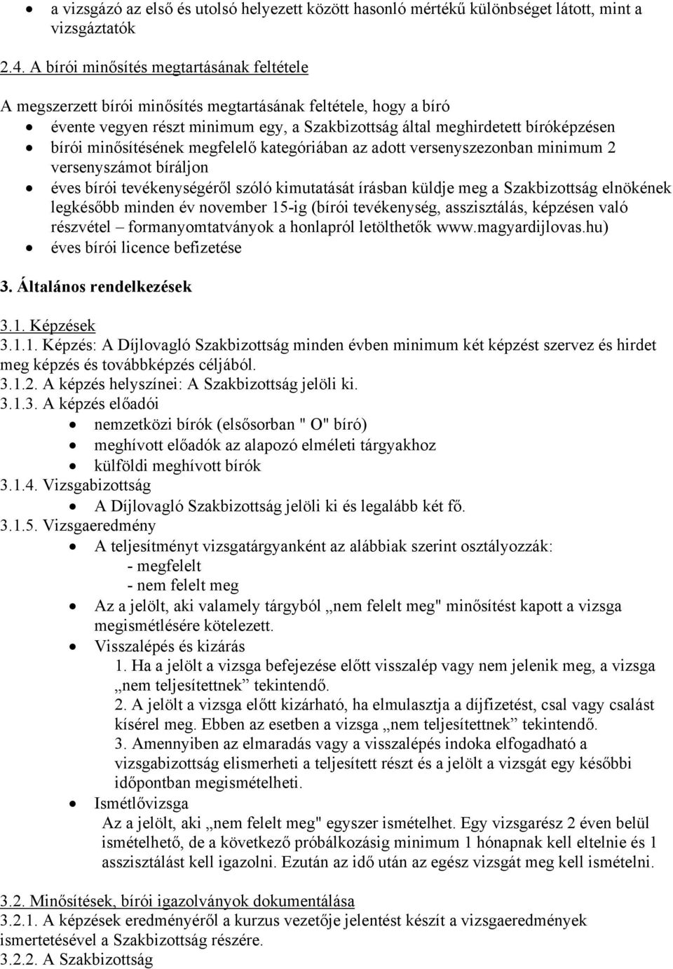 minősítésének megfelelő kategóriában az adott versenyszezonban minimum 2 versenyszámot bíráljon éves bírói tevékenységéről szóló kimutatását írásban küldje meg a Szakbizottság elnökének legkésőbb