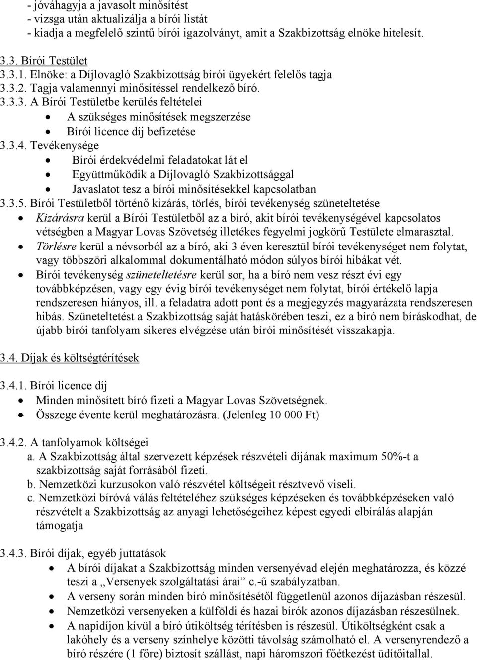 3.4. Tevékenysége Bírói érdekvédelmi feladatokat lát el Együttműködik a Díjlovagló Szakbizottsággal Javaslatot tesz a bírói minősítésekkel kapcsolatban 3.3.5.