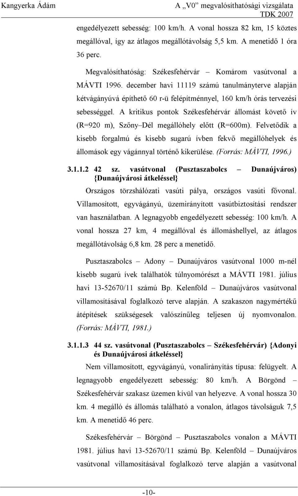 A kritikus pontok Székesfehérvár állomást követő ív (R=920 m), Szőny Dél megállóhely előtt (R=600m).