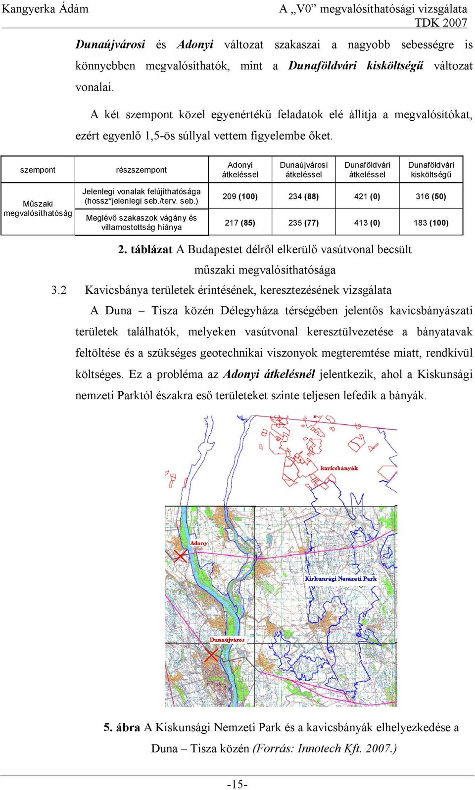 szempont részszempont Adonyi Dunaújvárosi Dunaföldvári Dunaföldvári kisköltségű Műszaki megvalósíthatóság Jelenlegi vonalak felújíthatósága (hossz*jelenlegi seb.