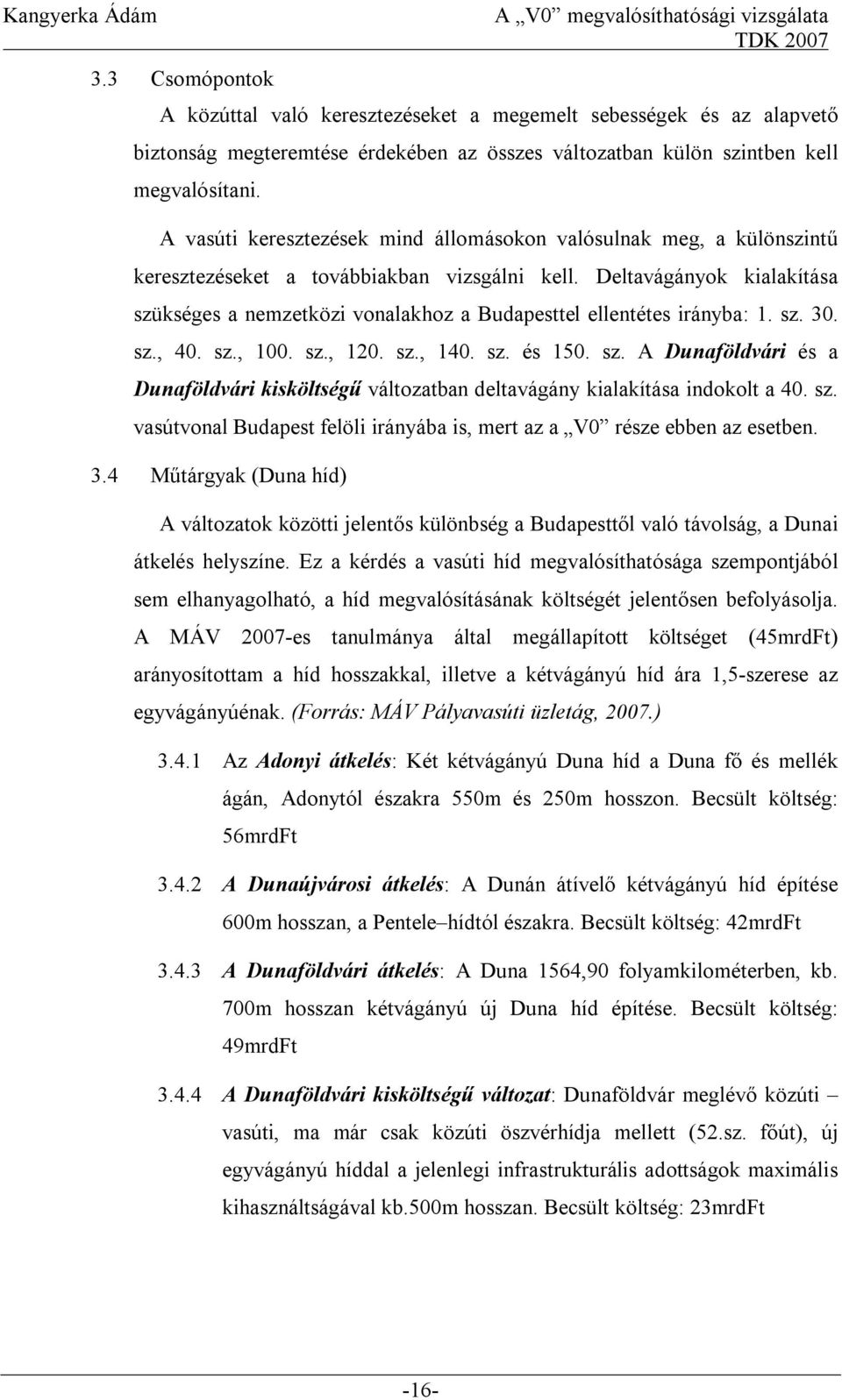 Deltavágányok kialakítása szükséges a nemzetközi vonalakhoz a Budapesttel ellentétes irányba: 1. sz. 30. sz., 40. sz., 100. sz., 120. sz., 140. sz. és 150. sz. A Dunaföldvári és a Dunaföldvári kisköltségű változatban deltavágány kialakítása indokolt a 40.