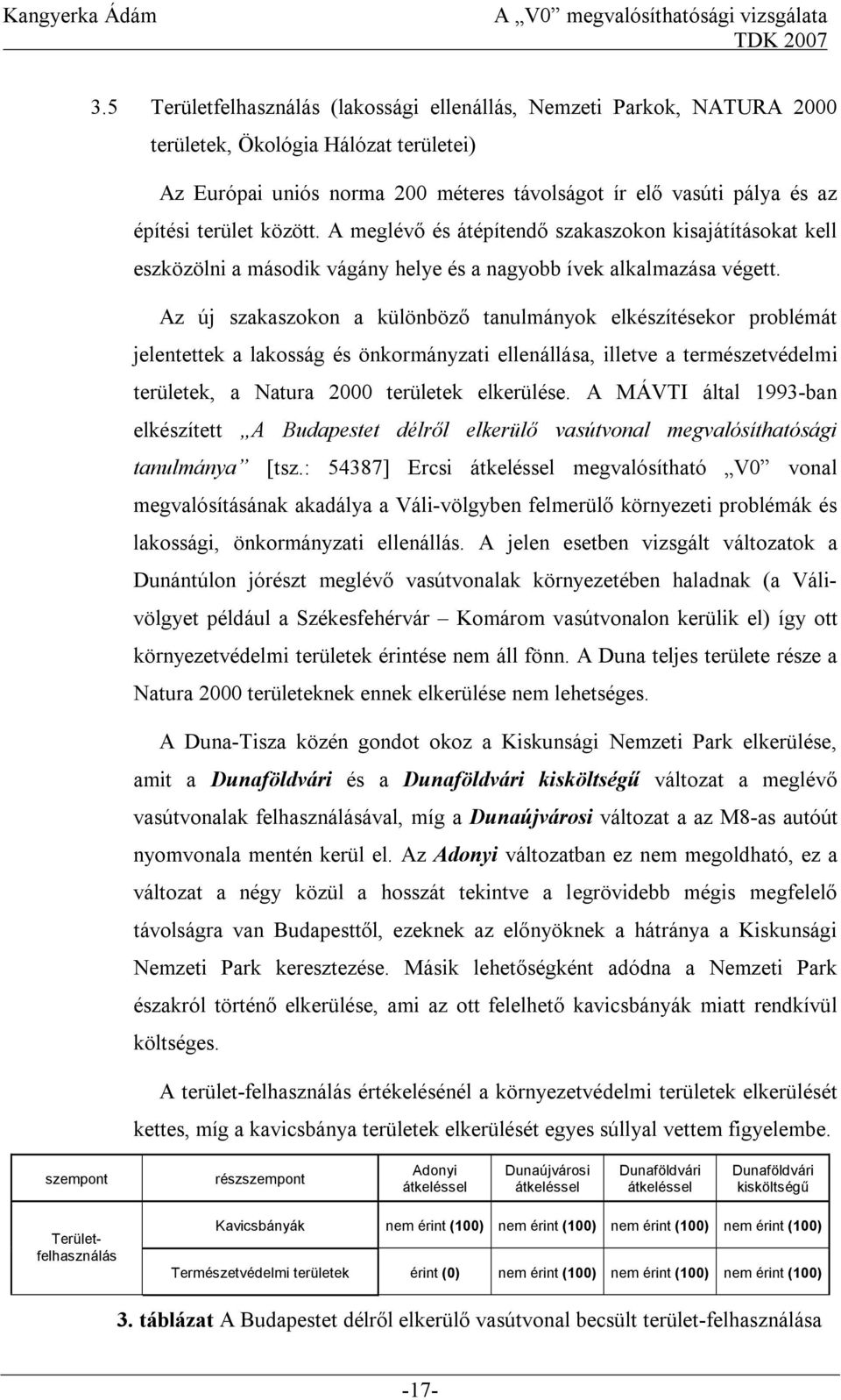 Az új szakaszokon a különböző tanulmányok elkészítésekor problémát jelentettek a lakosság és önkormányzati ellenállása, illetve a természetvédelmi területek, a Natura 2000 területek elkerülése.