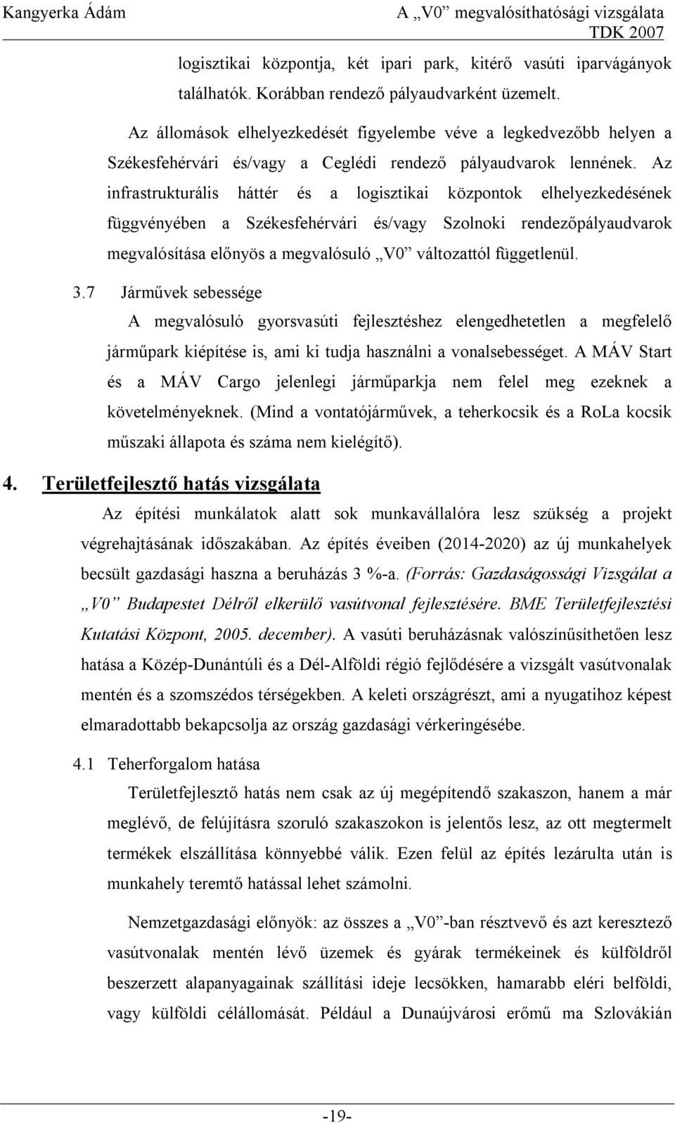 Az infrastrukturális háttér és a logisztikai központok elhelyezkedésének függvényében a Székesfehérvári és/vagy Szolnoki rendezőpályaudvarok megvalósítása előnyös a megvalósuló V0 változattól