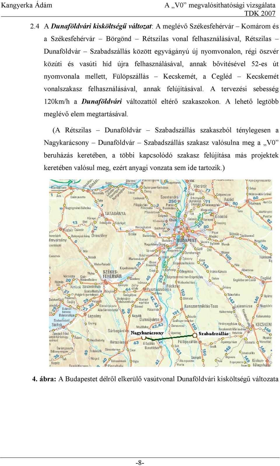 felújításával. A tervezési sebesség 120km/h a Dunaföldvári változattól eltérő szakaszokon. A lehető legtöbb meglévő elem megtartásával.