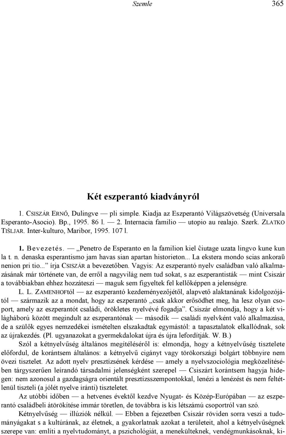 típusát (pl. fenyít int, figyelmeztet : S [alany] O [tárgy] Vtr [tárgyas ige]) stb. Minden vonzattípust példával igazolva látunk.