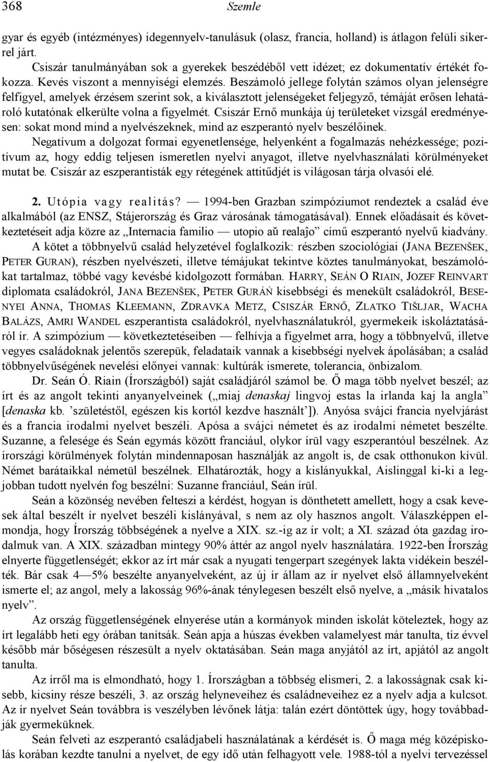 Beszámoló jellege folytán számos olyan jelenségre felfigyel, amelyek érzésem szerint sok, a kiválasztott jelenségeket feljegyz#, témáját er#sen lehatároló kutatónak elkerülte volna a figyelmét.